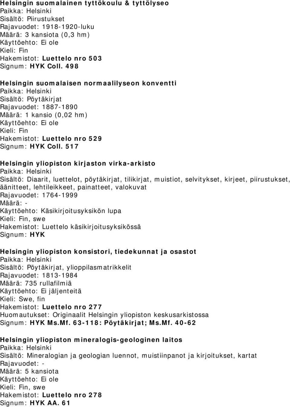 517 Helsingin yliopiston kirjaston virka-arkisto Sisältö: Diaarit, luettelot, pöytäkirjat, tilikirjat, muistiot, selvitykset, kirjeet, piirustukset, äänitteet, lehtileikkeet, painatteet, valokuvat