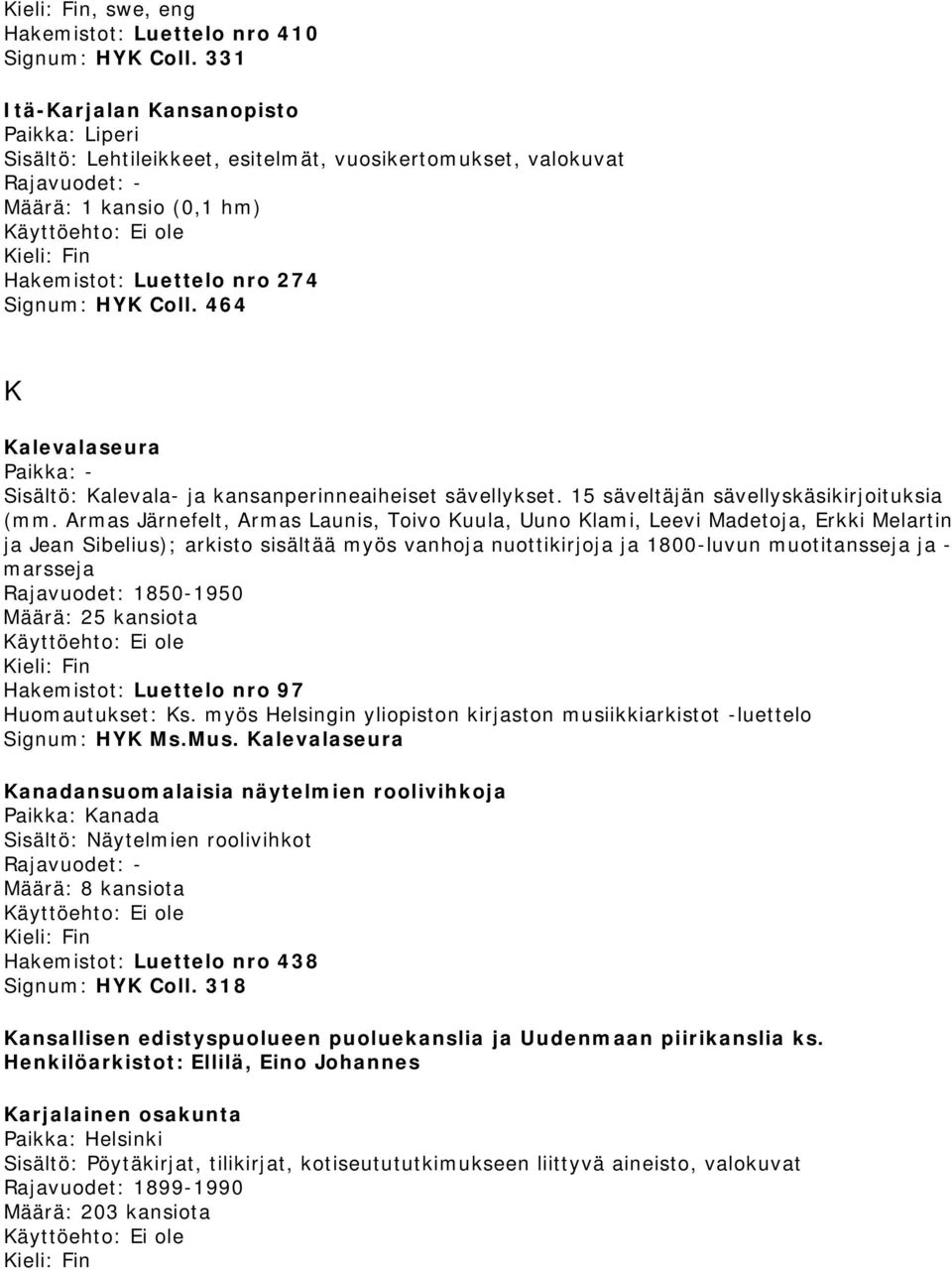 464 K Kalevalaseura Paikka: - Sisältö: Kalevala- ja kansanperinneaiheiset sävellykset. 15 säveltäjän sävellyskäsikirjoituksia (mm.