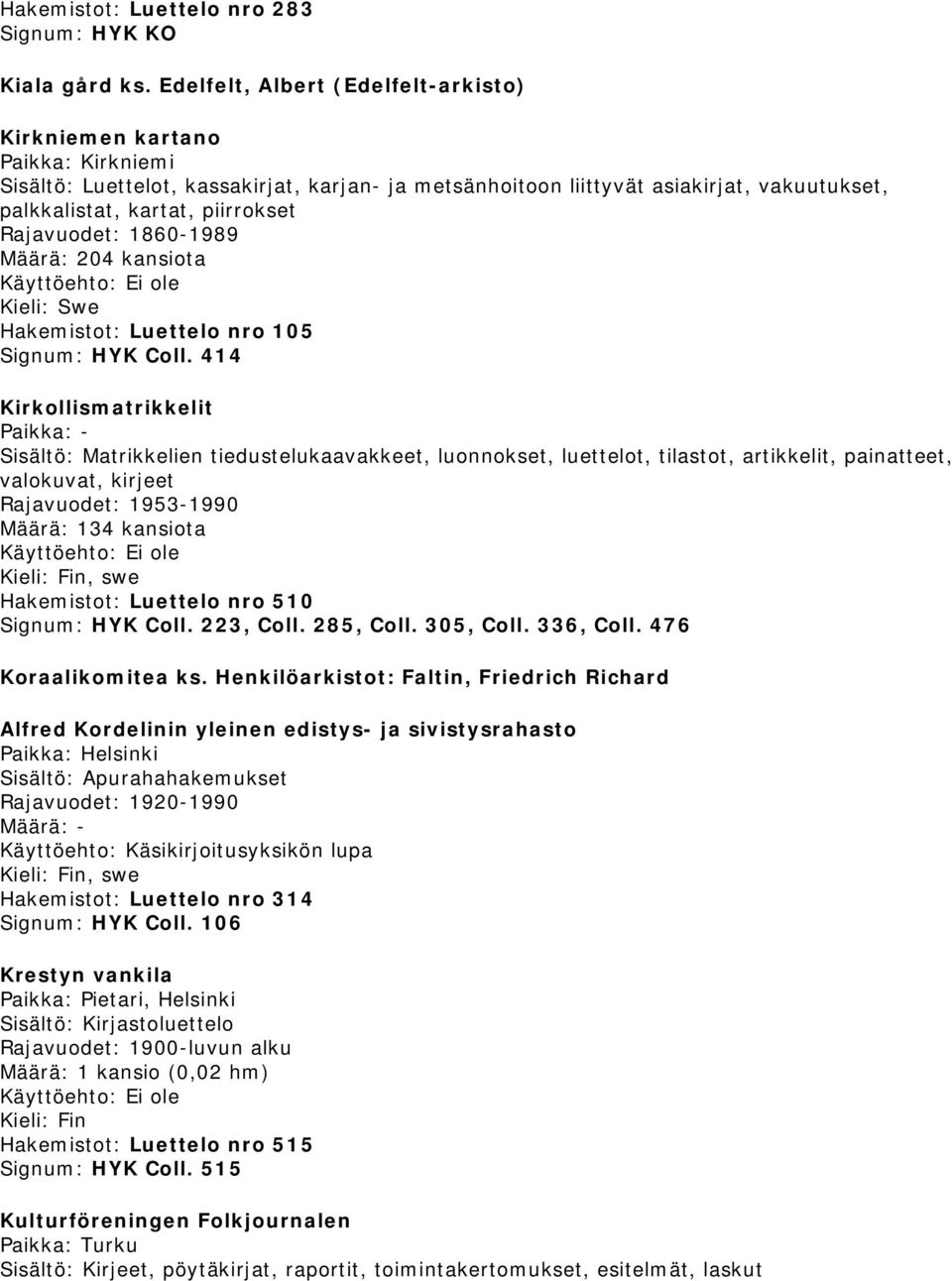 Rajavuodet: 1860-1989 Määrä: 204 kansiota Hakemistot: Luettelo nro 105 Signum: HYK Coll.