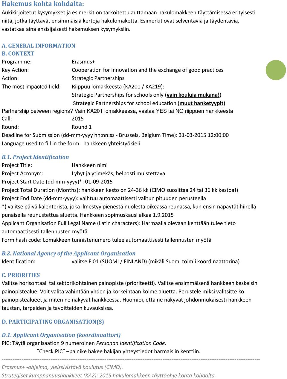 CONTEXT Programme: Erasmus+ Key Action: Cooperation for innovation and the exchange of good practices Action: Strategic Partnerships The most impacted field: Riippuu lomakkeesta (KA201 / KA219):