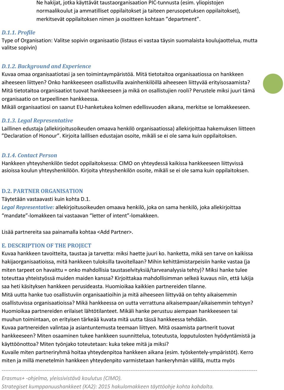 1. Profile Type of Organisation: Valitse sopivin organisaatio (listaus ei vastaa täysin suomalaista koulujaottelua, mutta valitse sopivin) D.1.2.