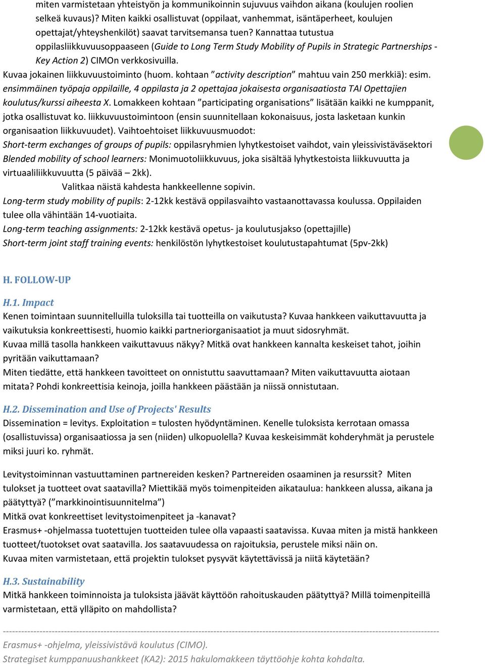 Kannattaa tutustua oppilasliikkuvuusoppaaseen (Guide to Long Term Study Mobility of Pupils in Strategic Partnerships - Key Action 2) CIMOn verkkosivuilla. Kuvaa jokainen liikkuvuustoiminto (huom.