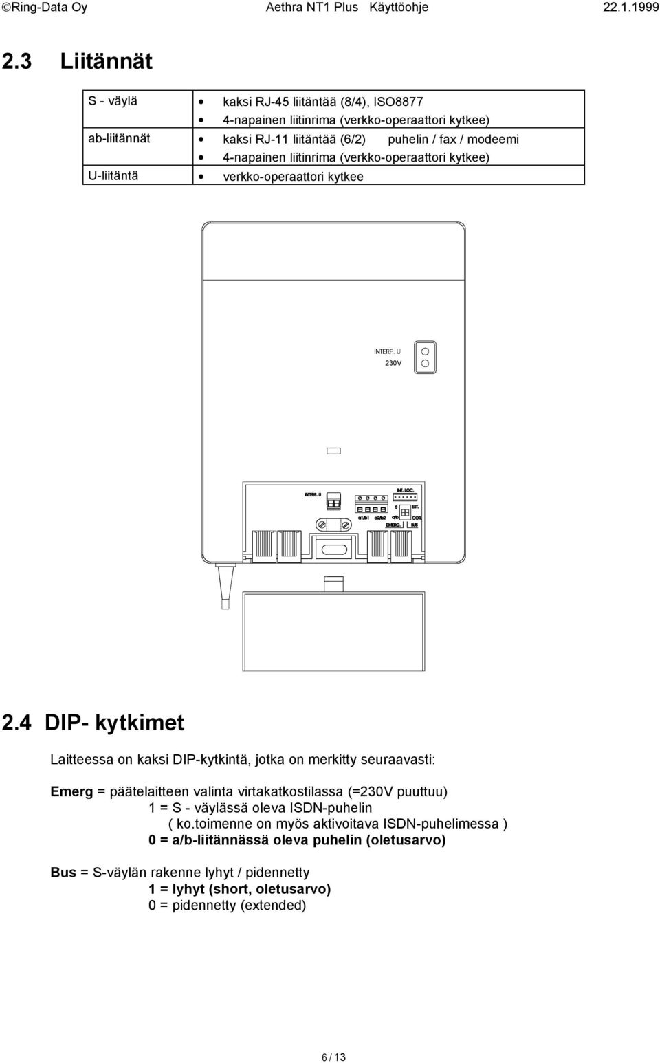 4 DIP- kytkimet Laitteessa on kaksi DIP-kytkintä, jotka on merkitty seuraavasti: Emerg = päätelaitteen valinta virtakatkostilassa (=230V puuttuu) 1 = S - väylässä