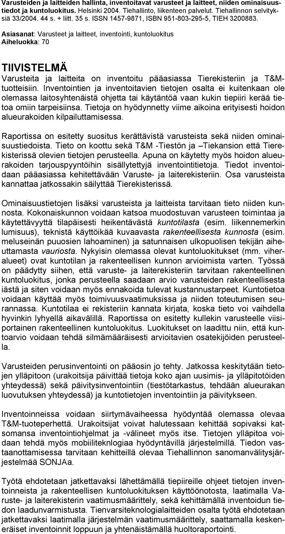 Asiasanat: Varusteet ja laitteet, inventointi, kuntoluokitus Aiheluokka: 70 TIIVISTELMÄ Varusteita ja laitteita on inventoitu pääasiassa Tierekisteriin ja T&Mtuotteisiin.