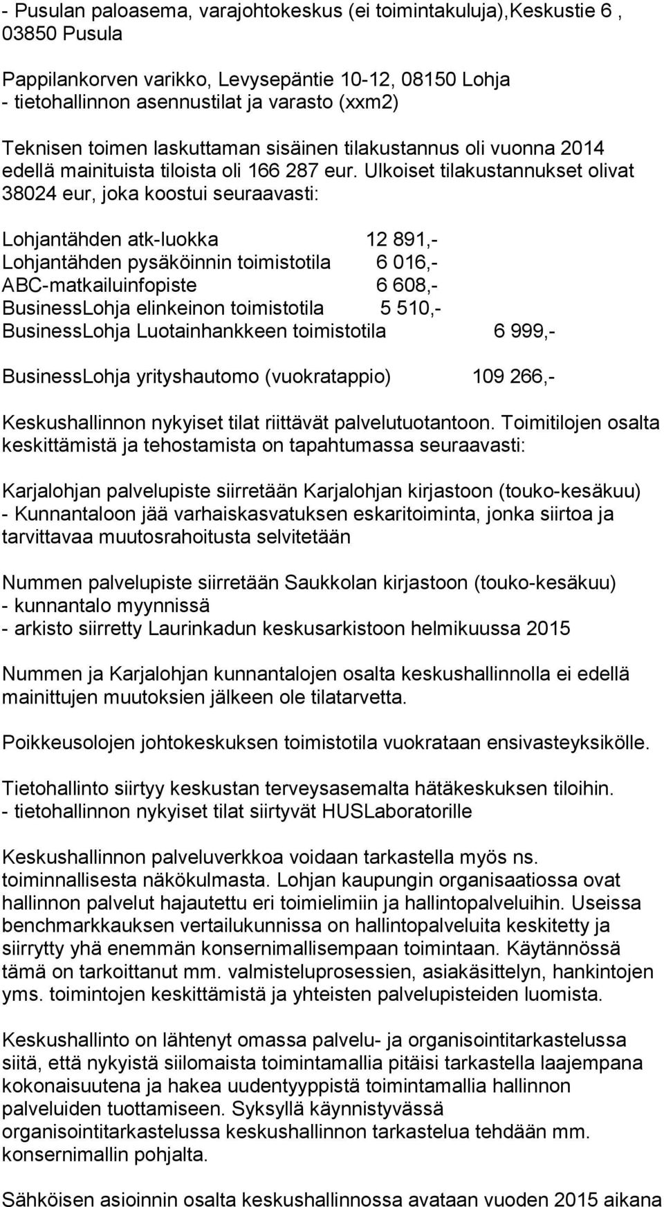 Ulkoiset tilakustannukset olivat 38024 eur, joka koostui seuraavasti: Lohjantähden atk-luokka 12 891,- Lohjantähden pysäköinnin toimistotila 6 016,- ABC-matkailuinfopiste 6 608,- BusinessLohja