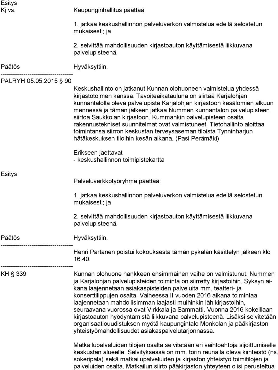 05.2015 90 Keskushallinto on jatkanut Kunnan olohuoneen valmistelua yhdessä kirjastotoimen kanssa.