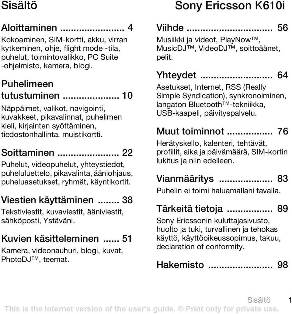 .. 22 Puhelut, videopuhelut, yhteystiedot, puheluluettelo, pikavalinta, ääniohjaus, puheluasetukset, ryhmät, käyntikortit. Viestien käyttäminen.