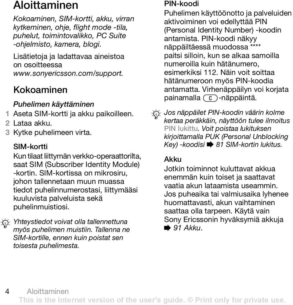 SIM-kortti Kun tilaat liittymän verkko-operaattorilta, saat SIM (Subscriber Identity Module) -kortin.