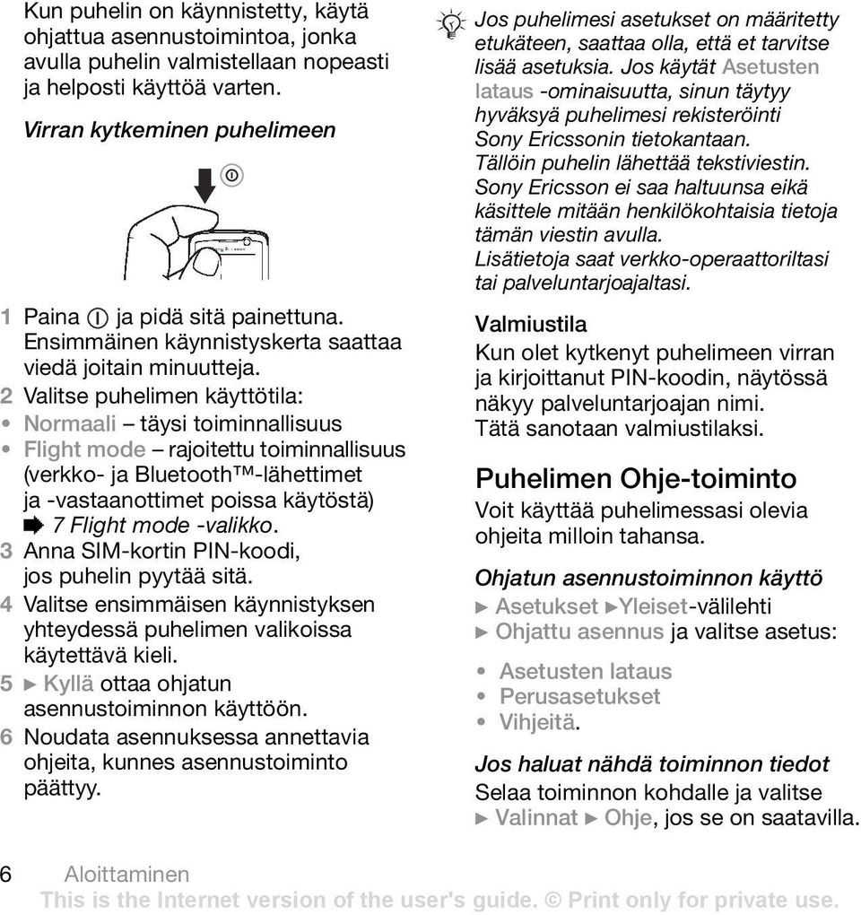 2 Valitse puhelimen käyttötila: Normaali täysi toiminnallisuus Flight mode rajoitettu toiminnallisuus (verkko- ja Bluetooth -lähettimet ja -vastaanottimet poissa käytöstä) % 7 Flight mode -valikko.