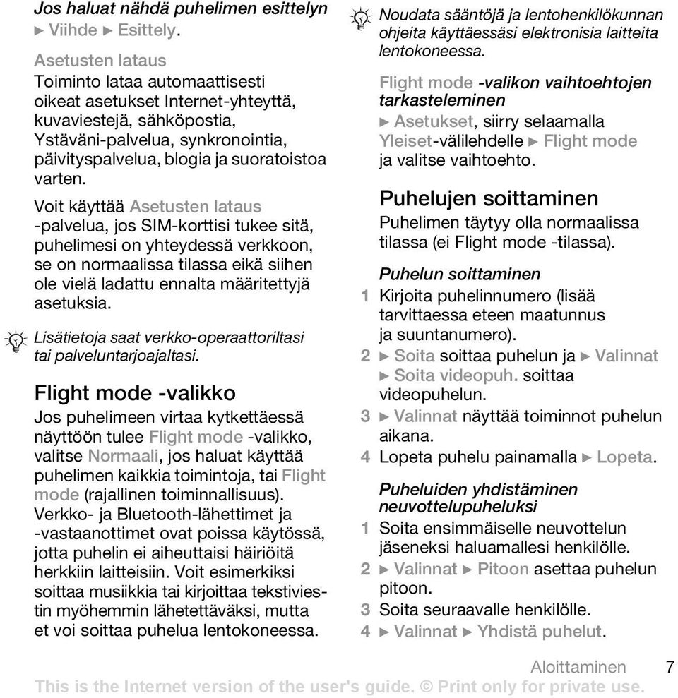 Voit käyttää Asetusten lataus -palvelua, jos SIM-korttisi tukee sitä, puhelimesi on yhteydessä verkkoon, se on normaalissa tilassa eikä siihen ole vielä ladattu ennalta määritettyjä asetuksia.