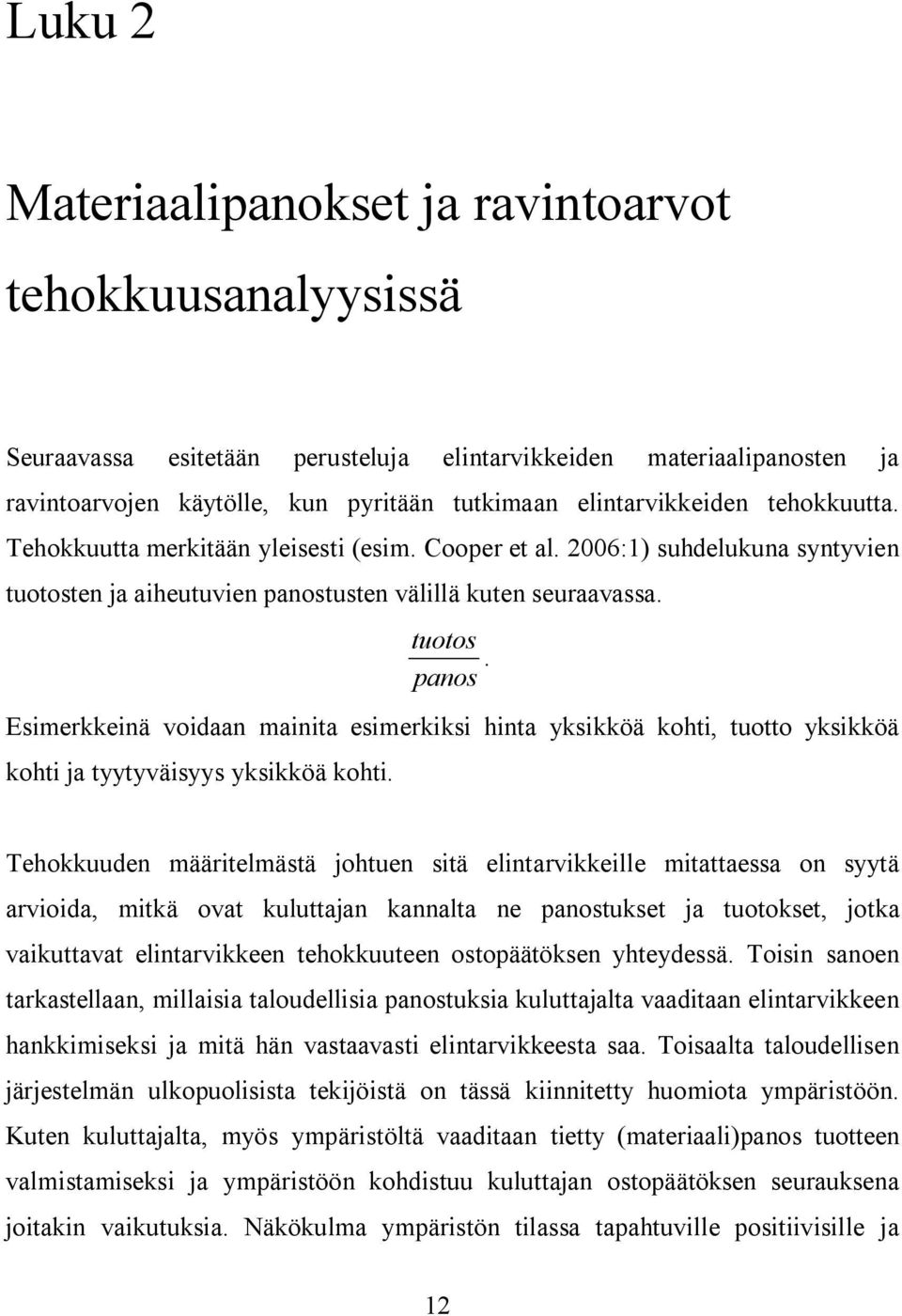en ja aiheutuvien panostusten välillä kuten seuraavassa. tuotos. panos Esimerkkeinä voidaan mainita esimerkiksi hinta yksikköä kohti, tuotto yksikköä kohti ja tyytyväisyys yksikköä kohti.
