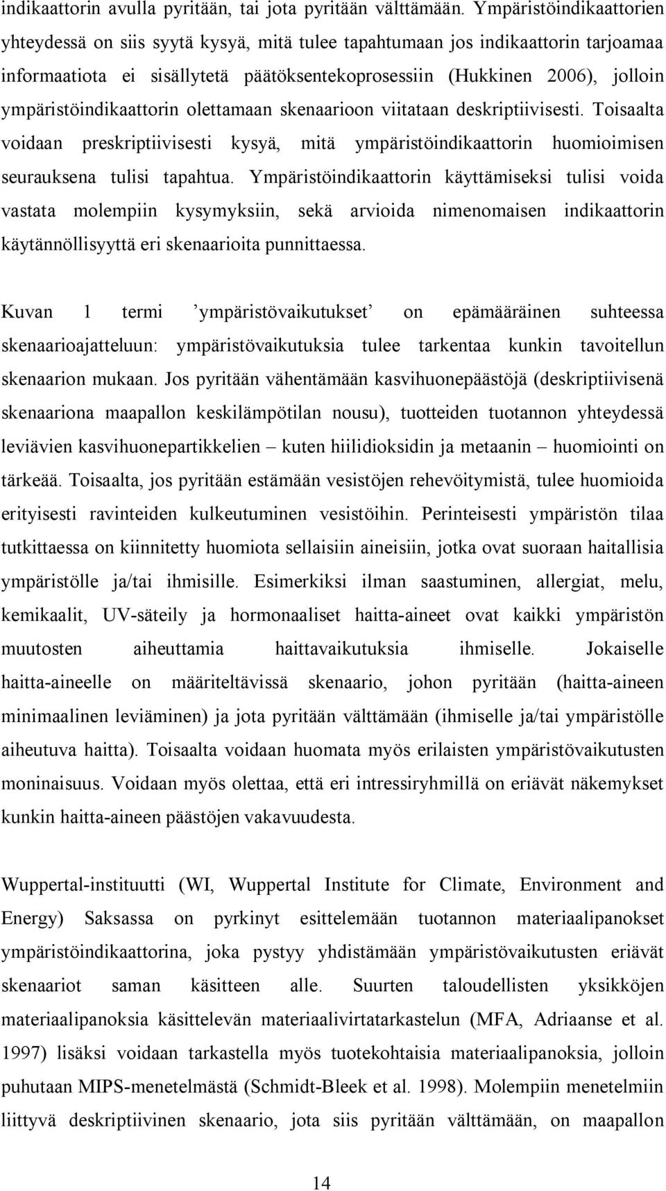 ympäristöindikaattorin olettamaan skenaarioon viitataan deskriptiivisesti. Toisaalta voidaan preskriptiivisesti kysyä, mitä ympäristöindikaattorin huomioimisen seurauksena tulisi tapahtua.