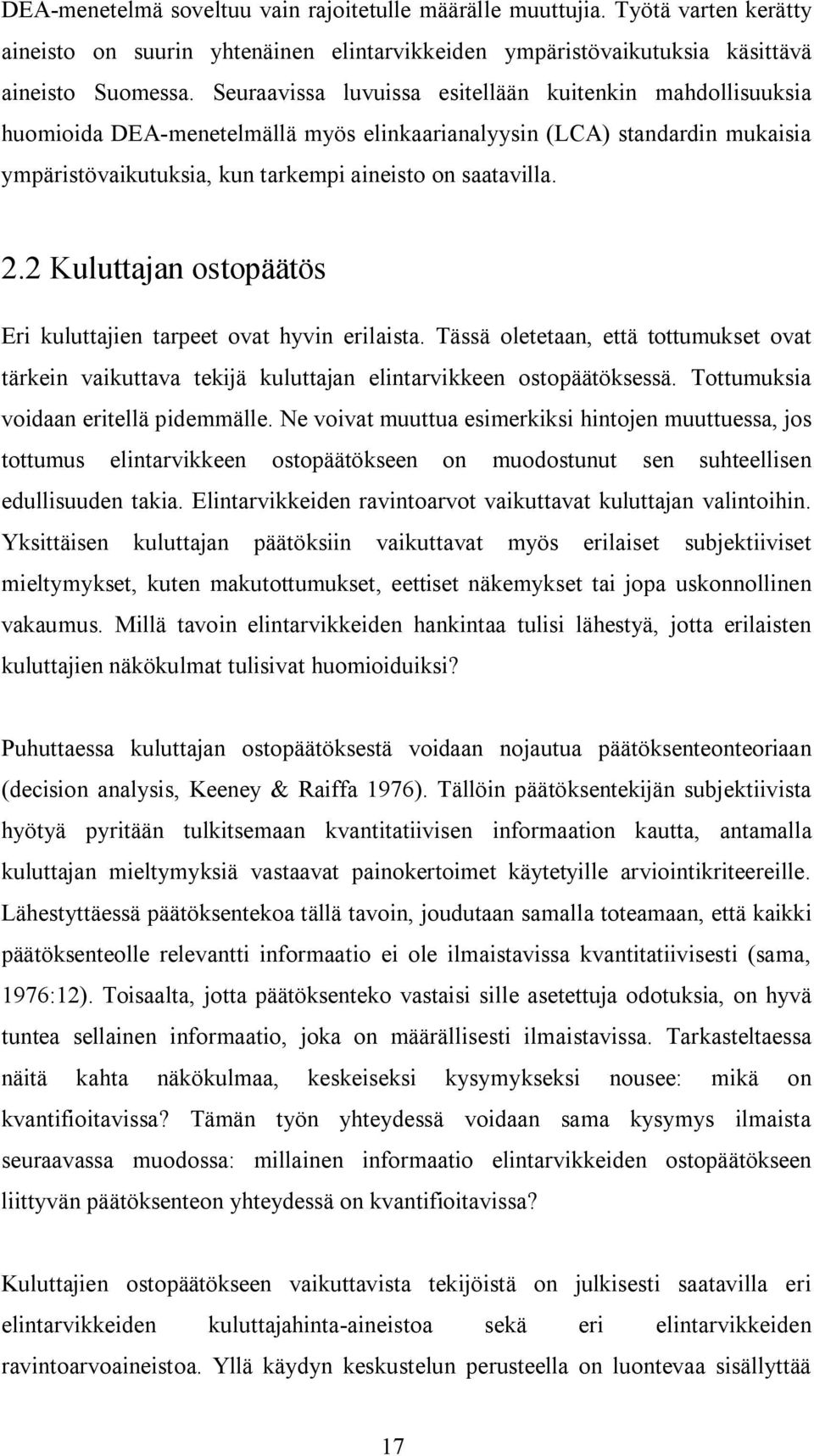 2 Kuluttajan ostopäätös Eri kuluttajien tarpeet ovat hyvin erilaista. Tässä oletetaan, että tottumukset ovat tärkein vaikuttava tekijä kuluttajan elintarvikkeen ostopäätöksessä.