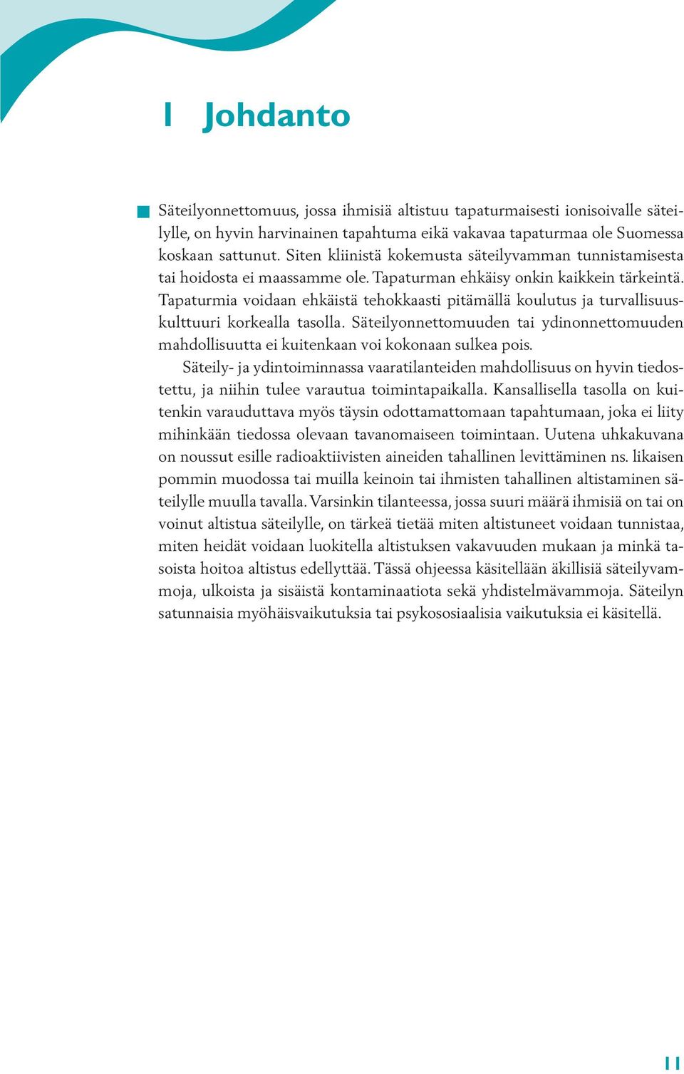 Tapaturmia voidaan ehkäistä tehokkaasti pitämällä koulutus ja turvallisuuskulttuuri korkealla tasolla. Säteilyonnettomuuden tai ydinonnettomuuden mahdollisuutta ei kuitenkaan voi kokonaan sulkea pois.