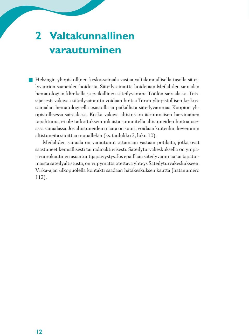 Toissijaisesti vakavaa säteilysairautta voidaan hoitaa Turun yliopistollisen keskussairaalan hematologisella osastolla ja paikallista säteilyvammaa Kuopion yliopistollisessa sairaalassa.
