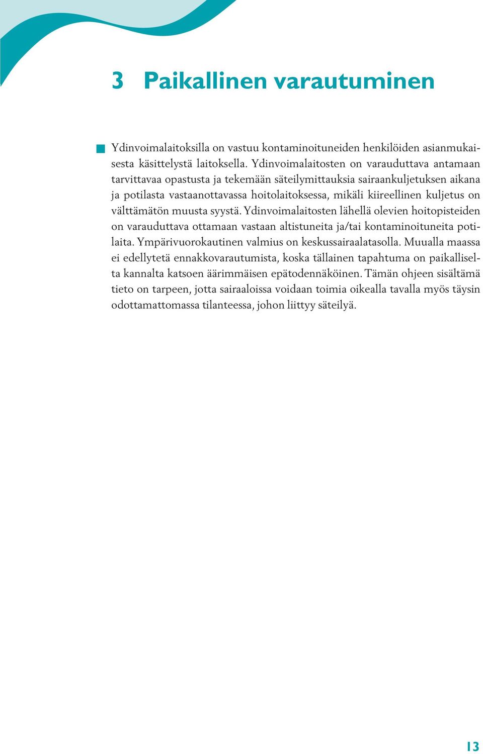 on välttämätön muusta syystä. Ydinvoimalaitosten lähellä olevien hoitopisteiden on varauduttava ottamaan vastaan altistuneita ja/tai kontaminoituneita potilaita.