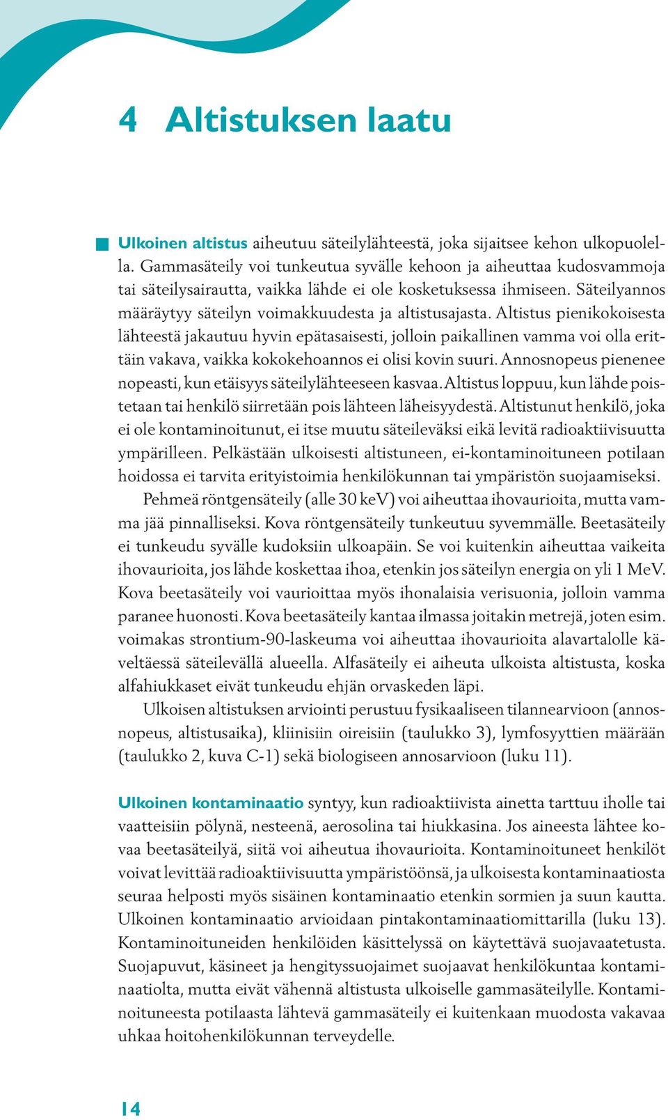 Altistus pienikokoisesta lähteestä jakautuu hyvin epätasaisesti, jolloin paikallinen vamma voi olla erittäin vakava, vaikka kokokehoannos ei olisi kovin suuri.
