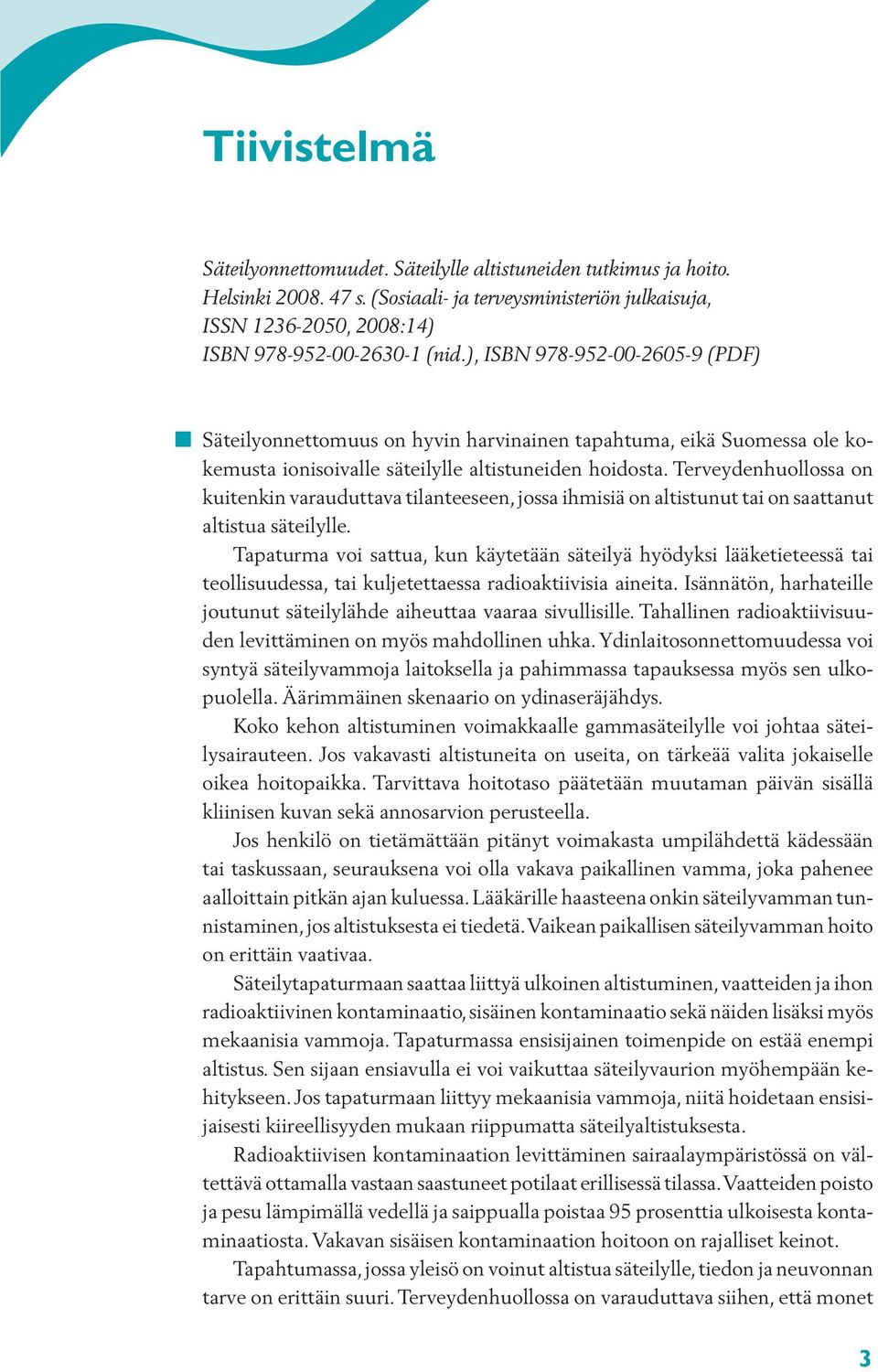 Terveydenhuollossa on kuitenkin varauduttava tilanteeseen, jossa ihmisiä on altistunut tai on saattanut altistua säteilylle.