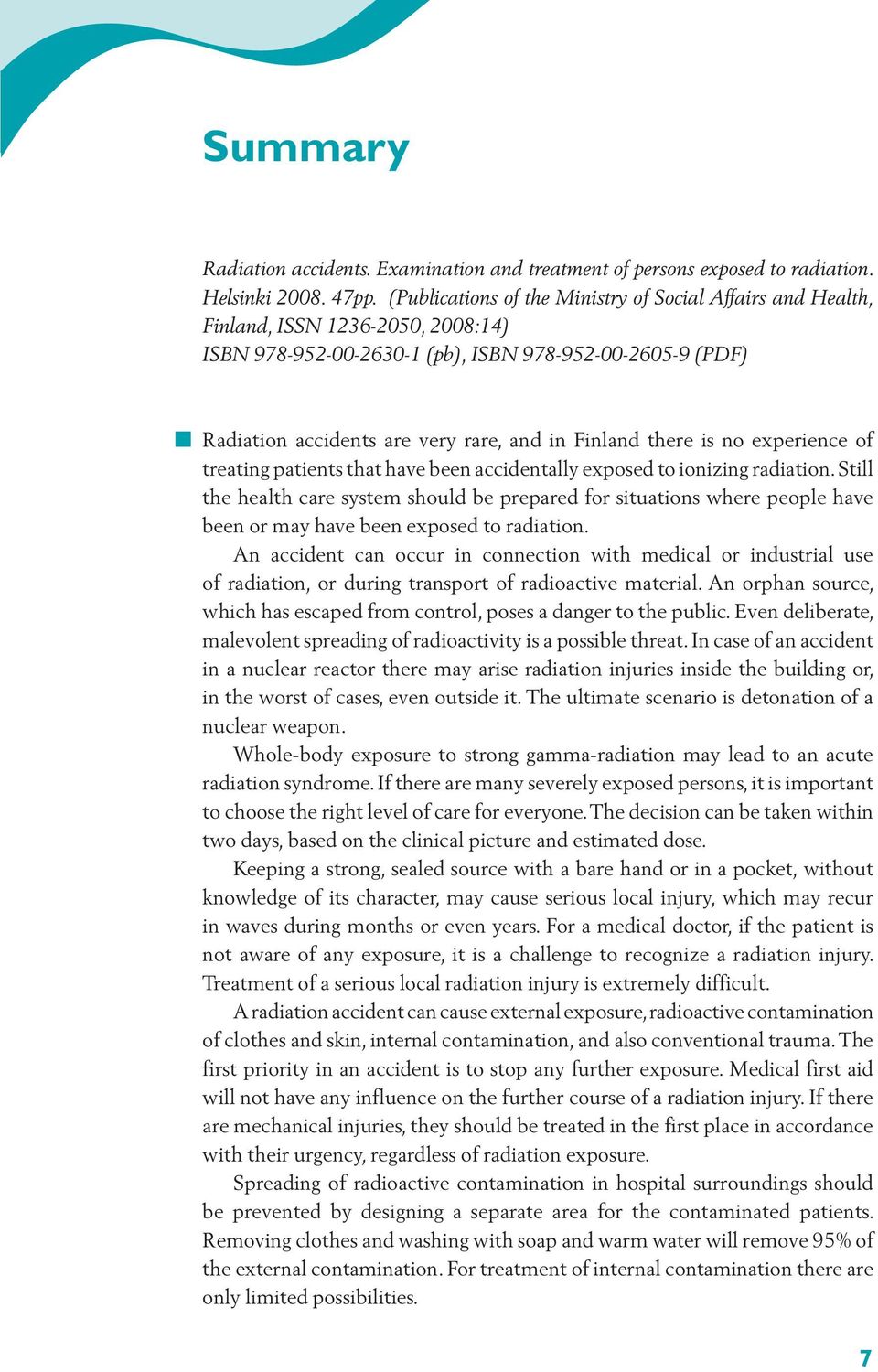 Finland there is no experience of treating patients that have been accidentally exposed to ionizing radiation.