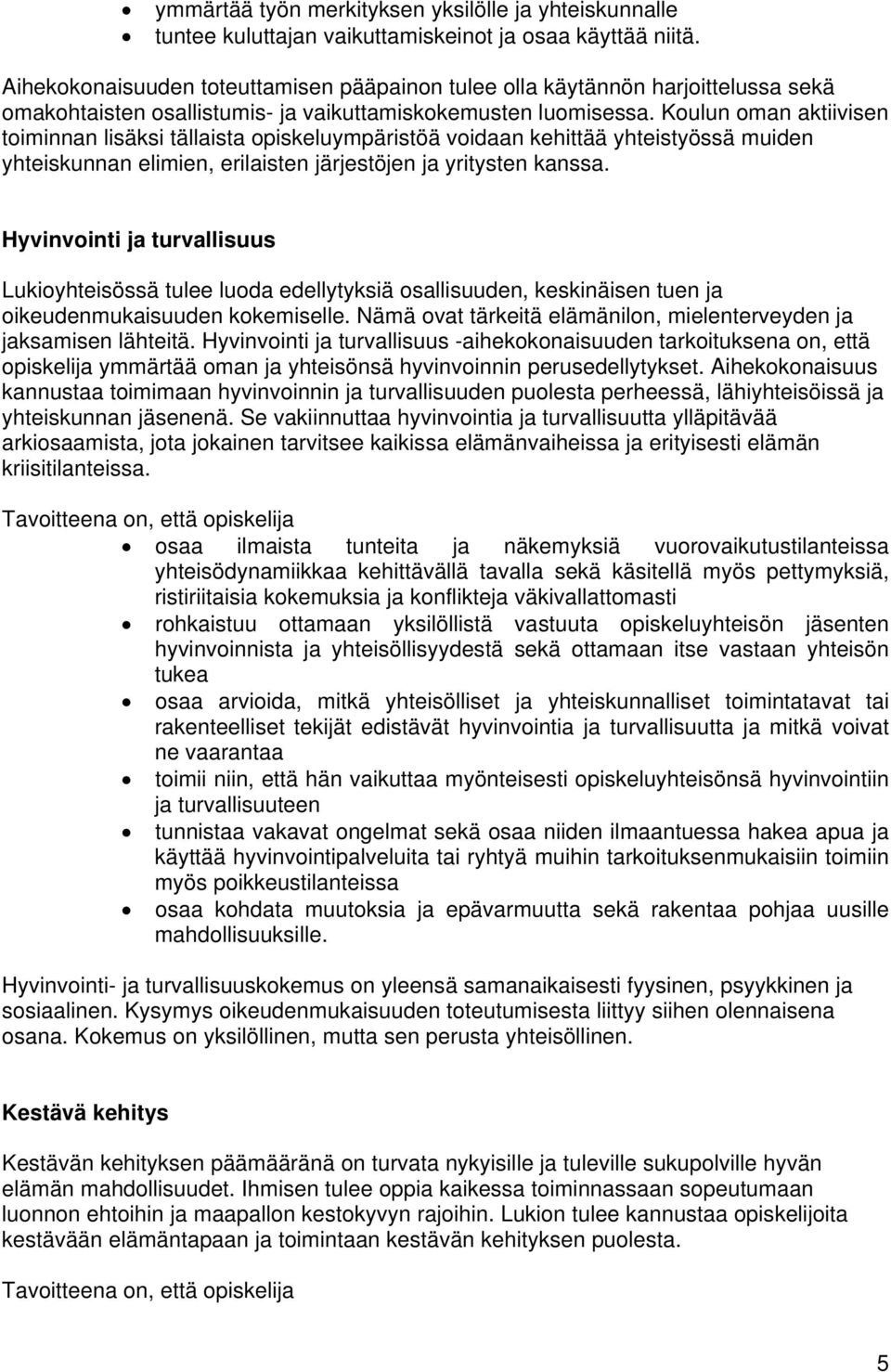 Koulun oman aktiivisen toiminnan lisäksi tällaista opiskeluympäristöä voidaan kehittää yhteistyössä muiden yhteiskunnan elimien, erilaisten järjestöjen ja yritysten kanssa.