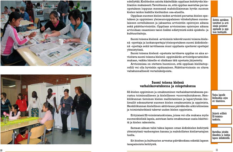 Oppilaan suomen kielen taidon arviointi perustuu kielen opetuksen ja oppimisen yleiseurooppalaisen viitekehyksen suomalaiseen sovellukseen ja jakaantuu arviointiin opintojen aikana sekä