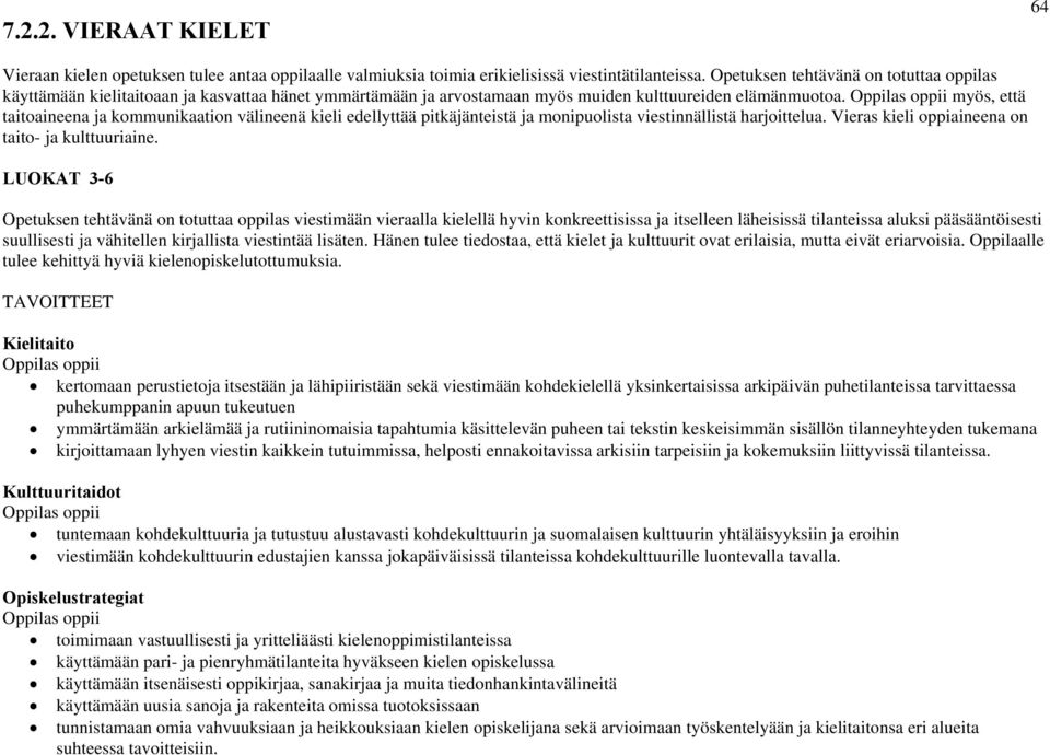 myös, että taitoaineena ja kommunikaation välineenä kieli edellyttää pitkäjänteistä ja monipuolista viestinnällistä harjoittelua. Vieras kieli oppiaineena on taito- ja kulttuuriaine.