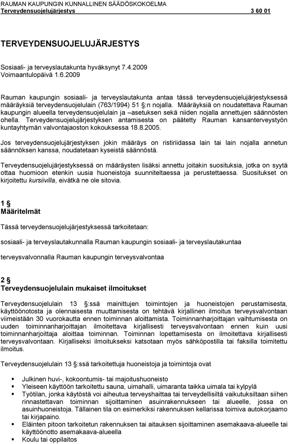 Määräyksiä on noudatettava Rauman kaupungin alueella terveydensuojelulain ja asetuksen sekä niiden nojalla annettujen säännösten ohella.