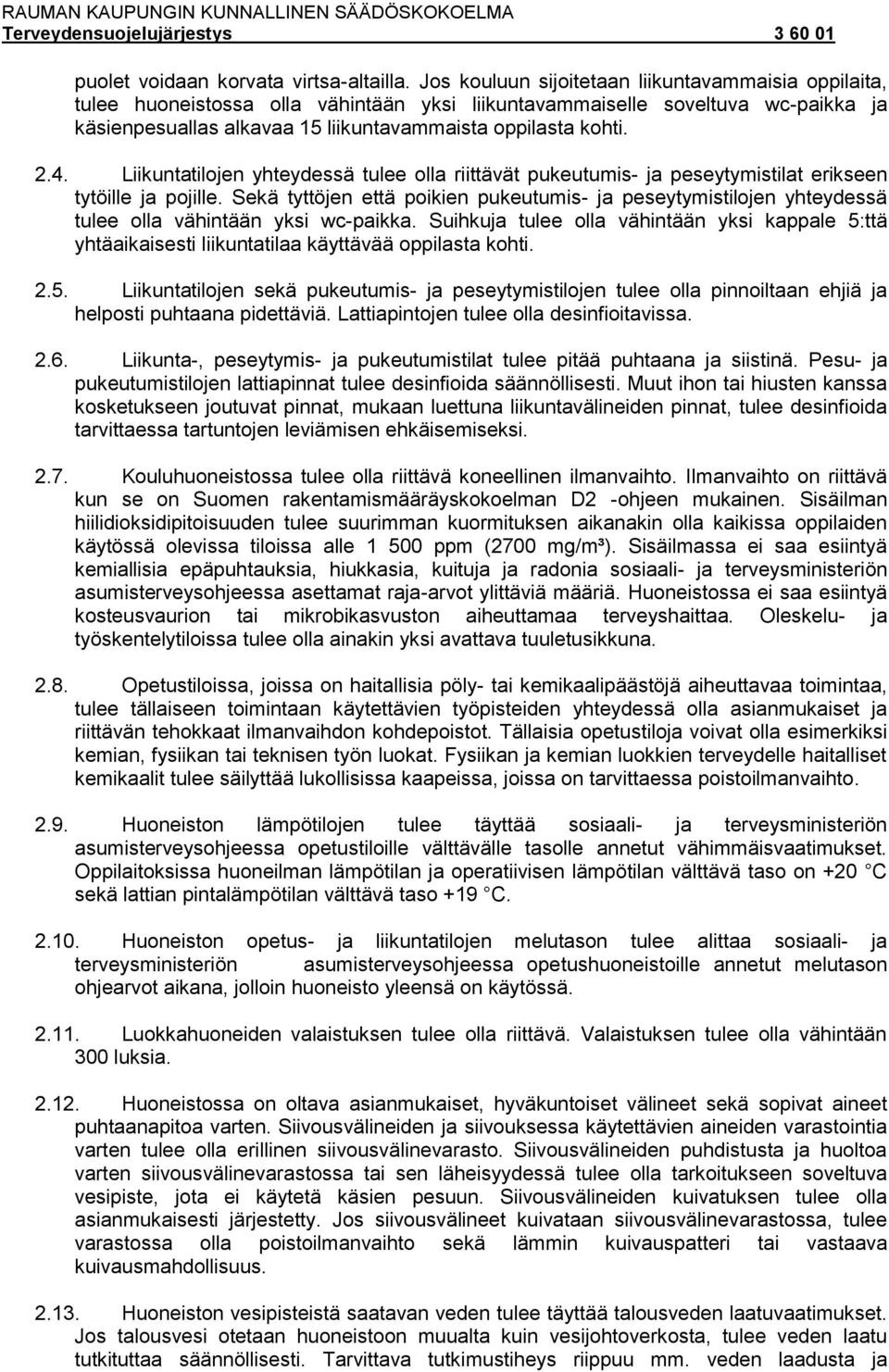 4. Liikuntatilojen yhteydessä tulee olla riittävät pukeutumis- ja peseytymistilat erikseen tytöille ja pojille.