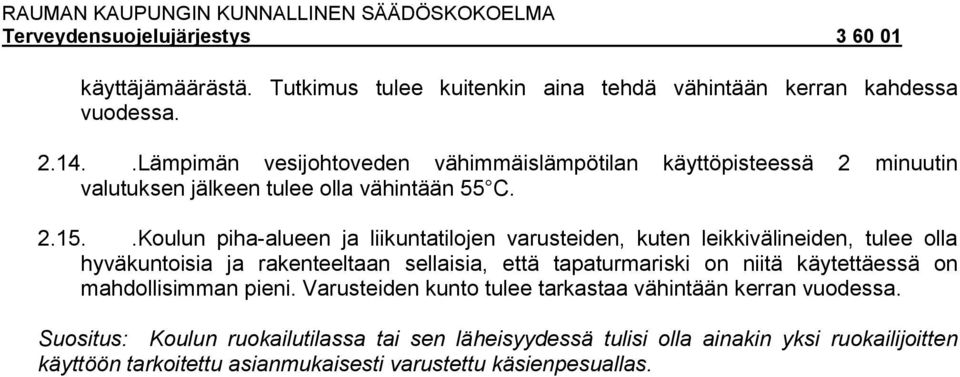 .Koulun piha-alueen ja liikuntatilojen varusteiden, kuten leikkivälineiden, tulee olla hyväkuntoisia ja rakenteeltaan sellaisia, että tapaturmariski on niitä