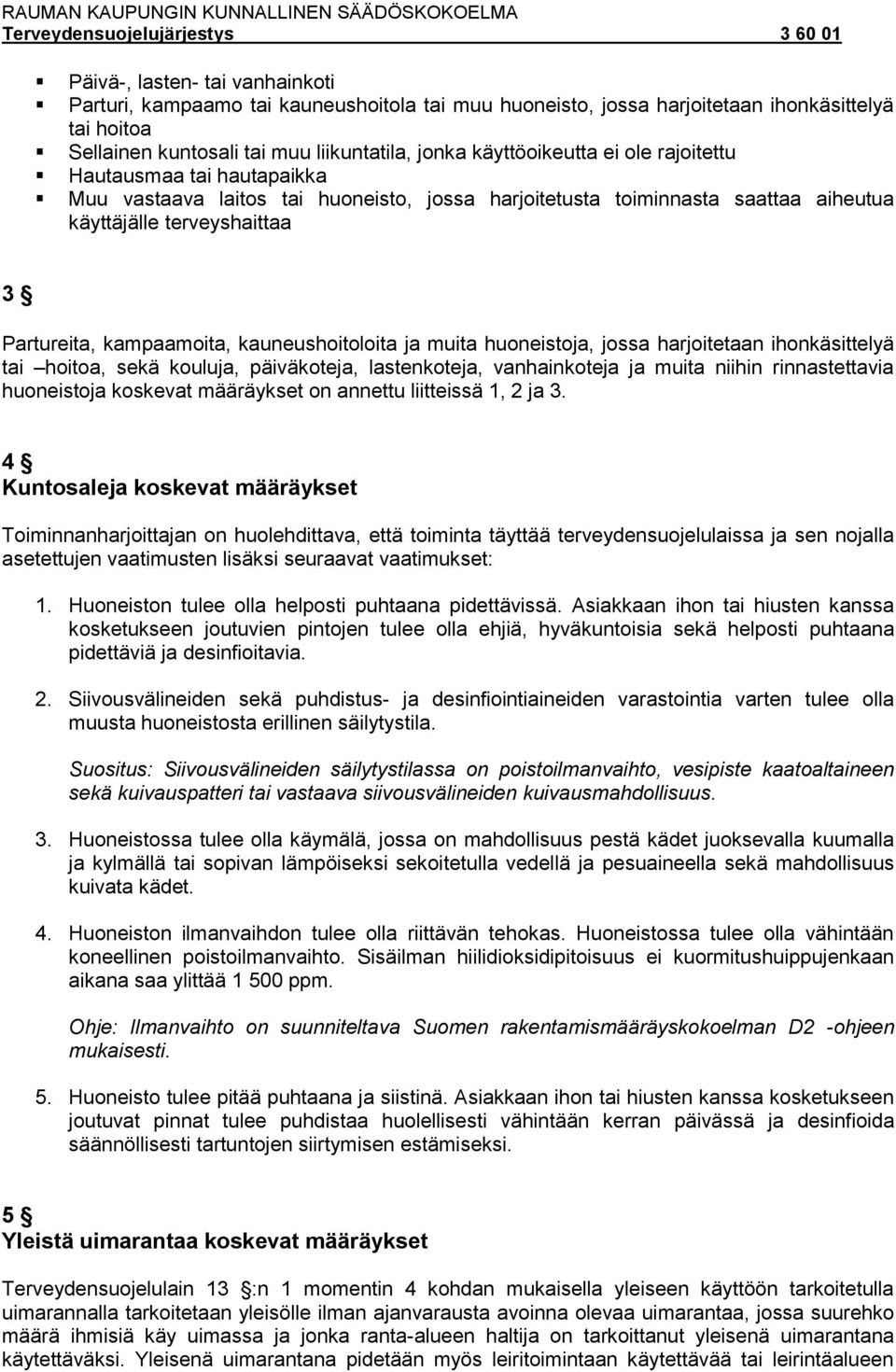 ja muita huoneistoja, jossa harjoitetaan ihonkäsittelyä tai hoitoa, sekä kouluja, päiväkoteja, lastenkoteja, vanhainkoteja ja muita niihin rinnastettavia huoneistoja koskevat määräykset on annettu