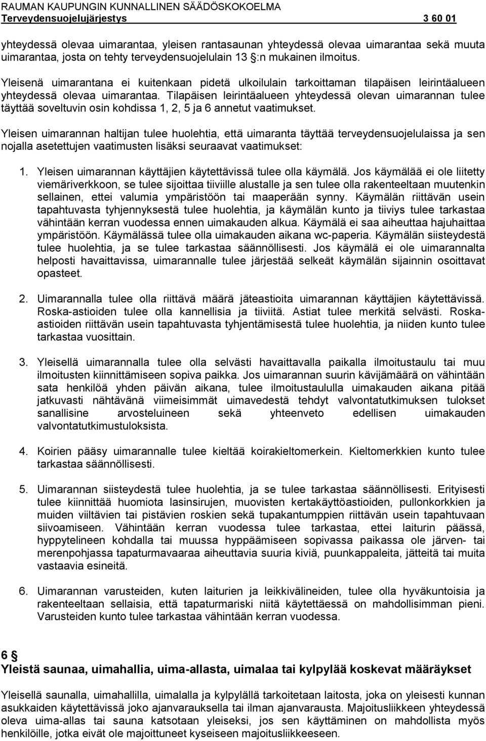 Tilapäisen leirintäalueen yhteydessä olevan uimarannan tulee täyttää soveltuvin osin kohdissa 1, 2, 5 ja 6 annetut vaatimukset.