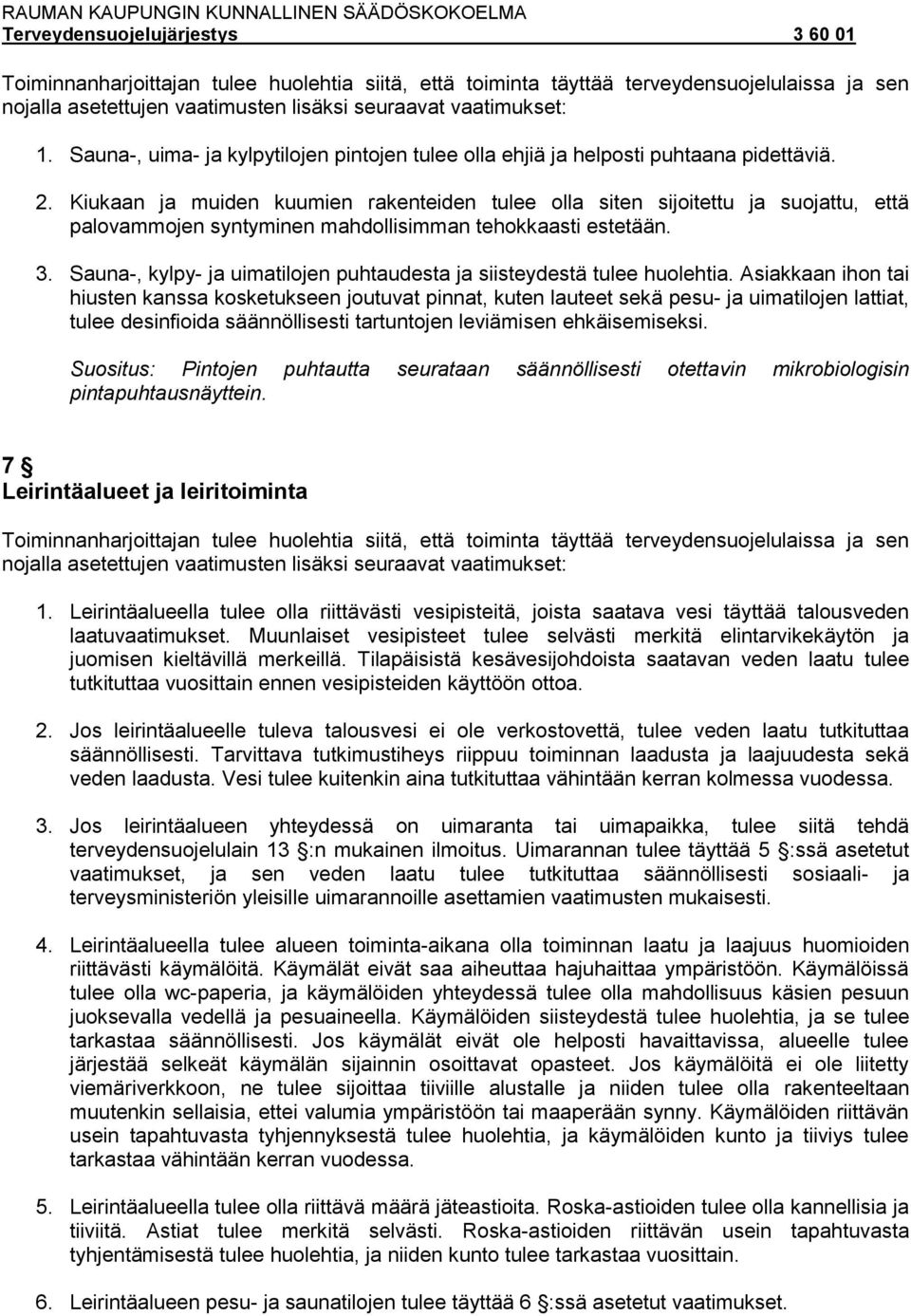 Kiukaan ja muiden kuumien rakenteiden tulee olla siten sijoitettu ja suojattu, että palovammojen syntyminen mahdollisimman tehokkaasti estetään. 3.