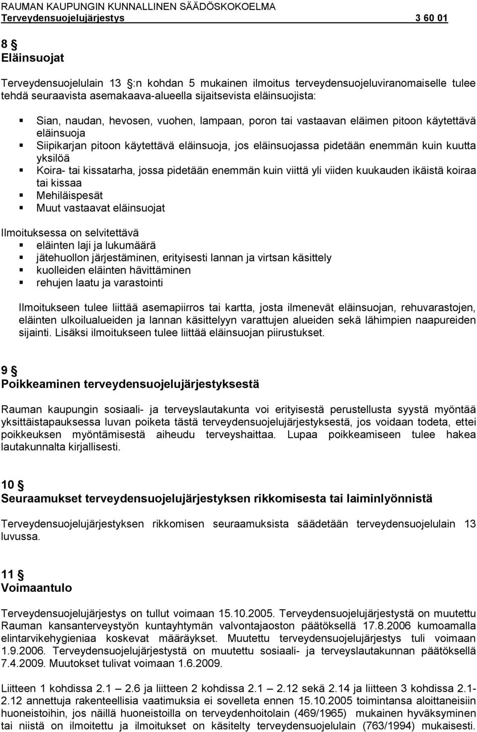 pidetään enemmän kuin viittä yli viiden kuukauden ikäistä koiraa tai kissaa Mehiläispesät Muut vastaavat eläinsuojat Ilmoituksessa on selvitettävä eläinten laji ja lukumäärä jätehuollon