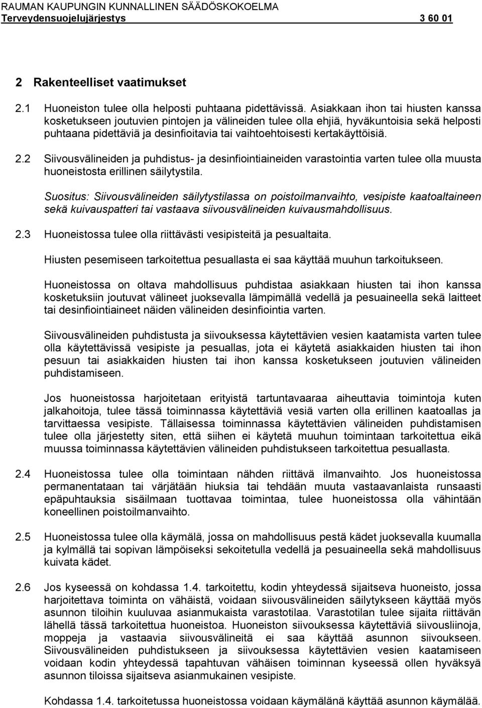 kertakäyttöisiä. 2.2 Siivousvälineiden ja puhdistus- ja desinfiointiaineiden varastointia varten tulee olla muusta huoneistosta erillinen säilytystila.