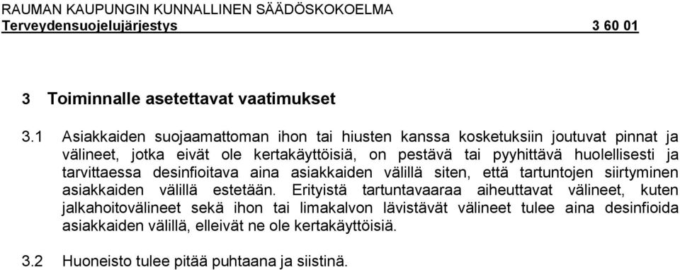 pyyhittävä huolellisesti ja tarvittaessa desinfioitava aina asiakkaiden välillä siten, että tartuntojen siirtyminen asiakkaiden välillä