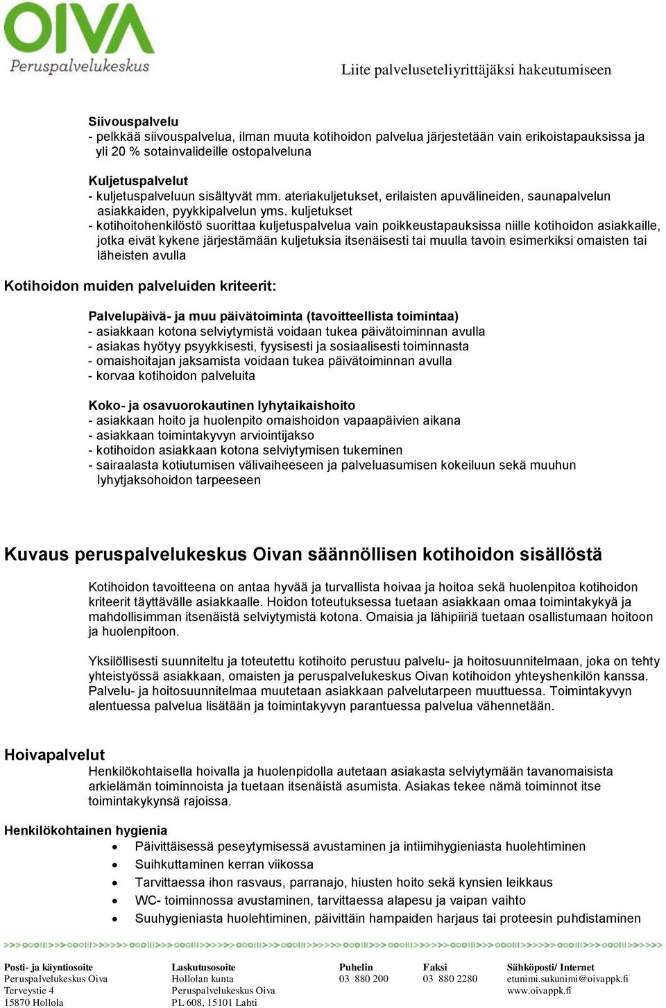 kuljetukset - kotihoitohenkilöstö suorittaa kuljetuspalvelua vain poikkeustapauksissa niille kotihoidon asiakkaille, jotka eivät kykene järjestämään kuljetuksia itsenäisesti tai muulla tavoin