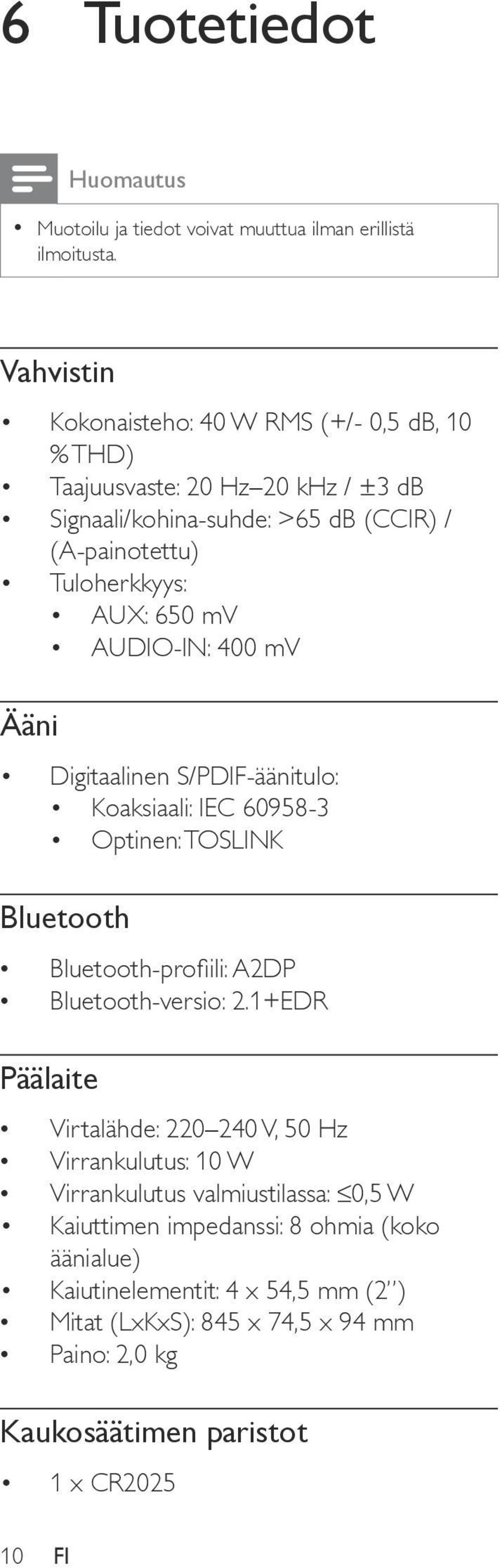 mv AUDIO-IN: 400 mv Ääni Digitaalinen S/PDIF-äänitulo: Koaksiaali: IEC 60958-3 Optinen: TOSLINK Bluetooth Bluetooth-profiili: A2DP Bluetooth-versio: 2.