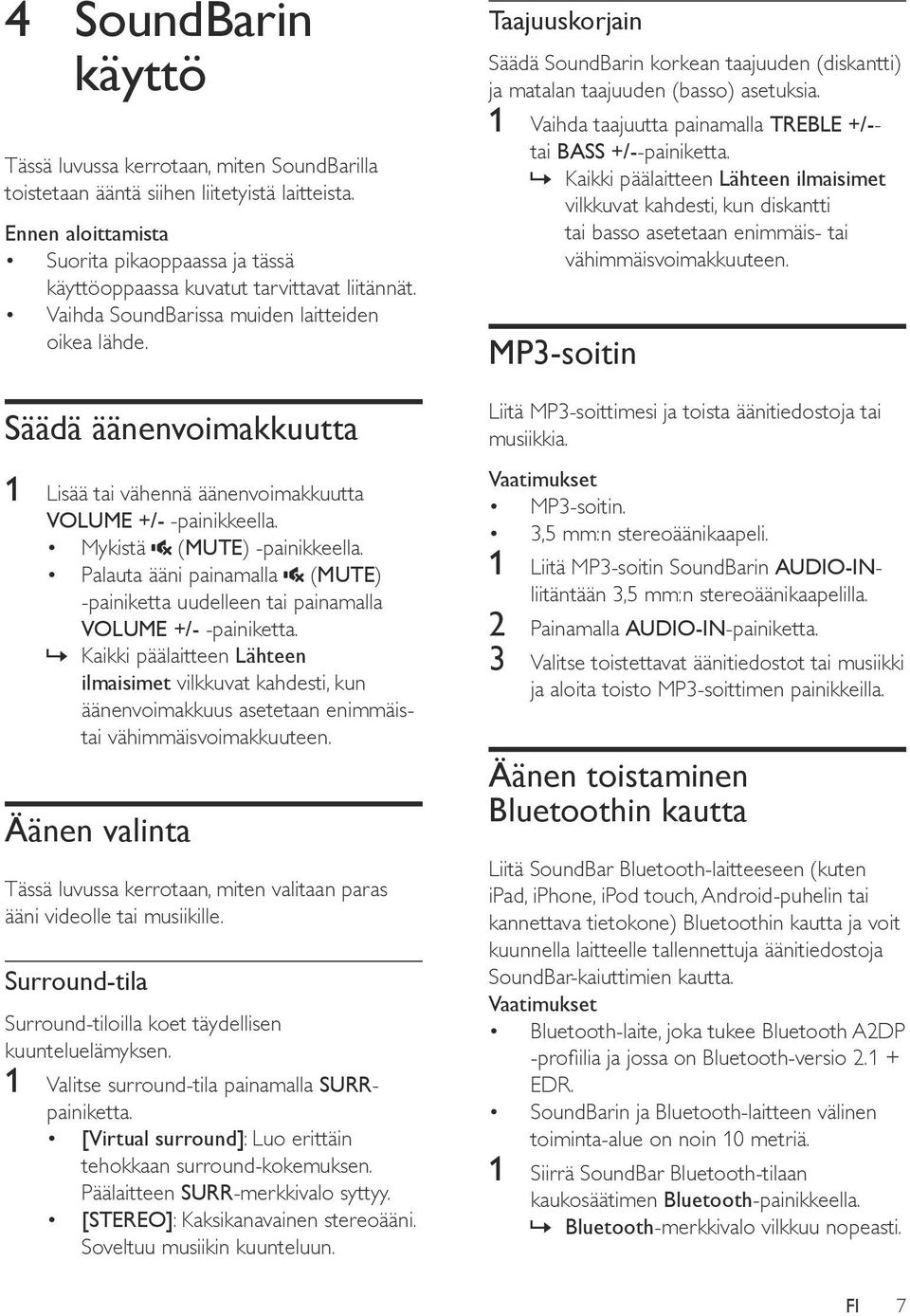 Säädä äänenvoimakkuutta 1 Lisää tai vähennä äänenvoimakkuutta VOLUME +/- -painikkeella. Mykistä (MUTE) -painikkeella.