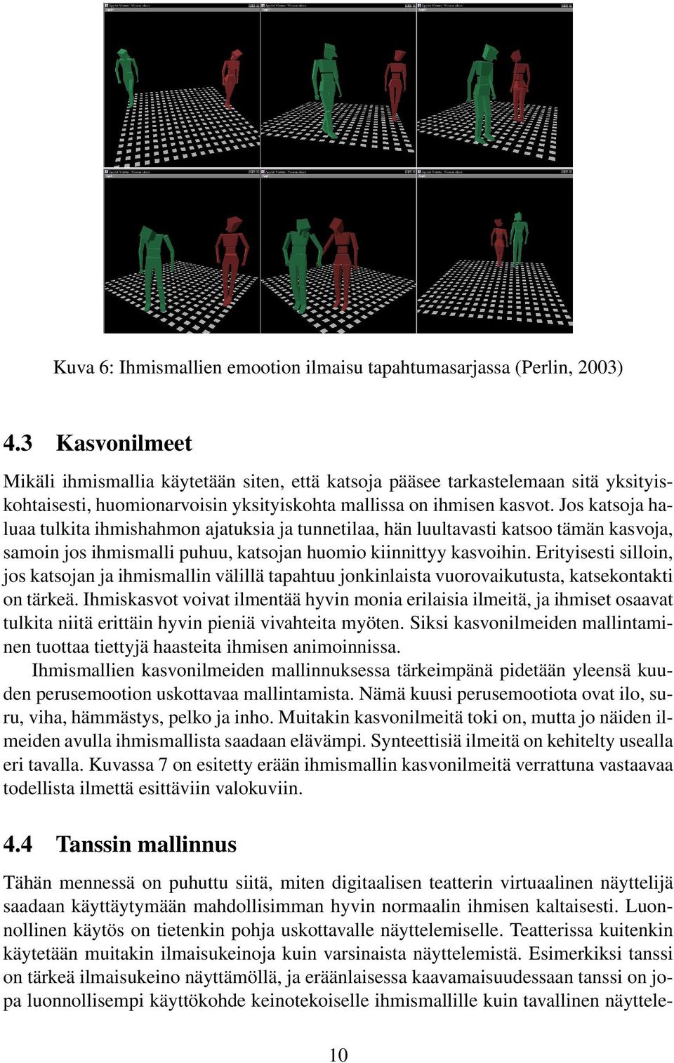 Jos katsoja haluaa tulkita ihmishahmon ajatuksia ja tunnetilaa, hän luultavasti katsoo tämän kasvoja, samoin jos ihmismalli puhuu, katsojan huomio kiinnittyy kasvoihin.