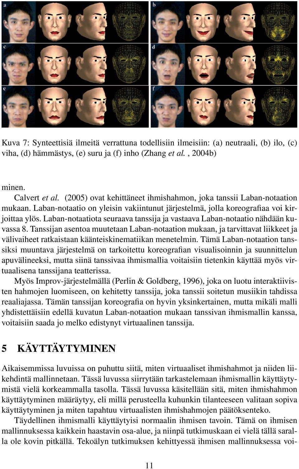 Laban-notaatiota seuraava tanssija ja vastaava Laban-notaatio nähdään kuvassa 8.