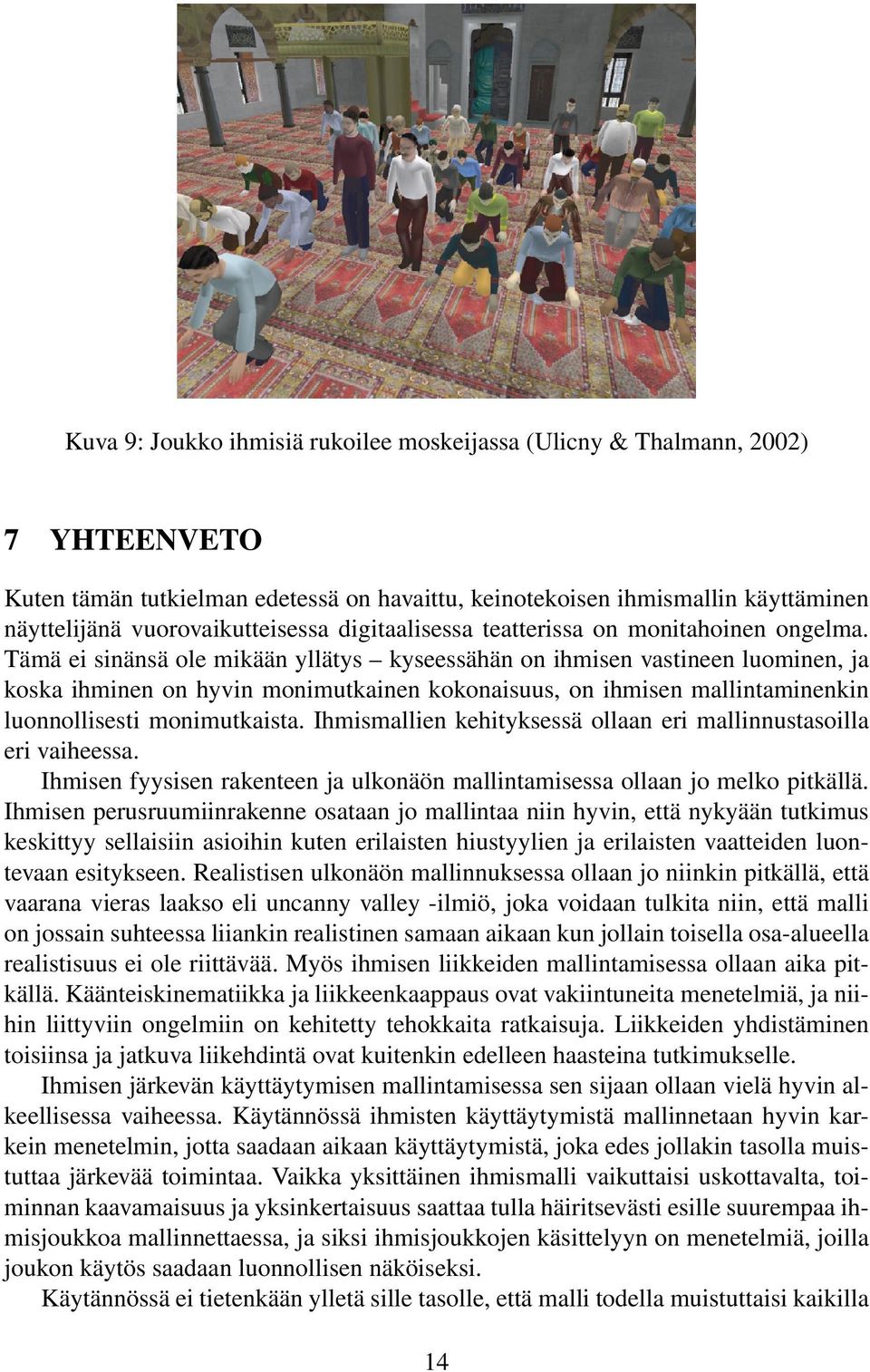 Tämä ei sinänsä ole mikään yllätys kyseessähän on ihmisen vastineen luominen, ja koska ihminen on hyvin monimutkainen kokonaisuus, on ihmisen mallintaminenkin luonnollisesti monimutkaista.