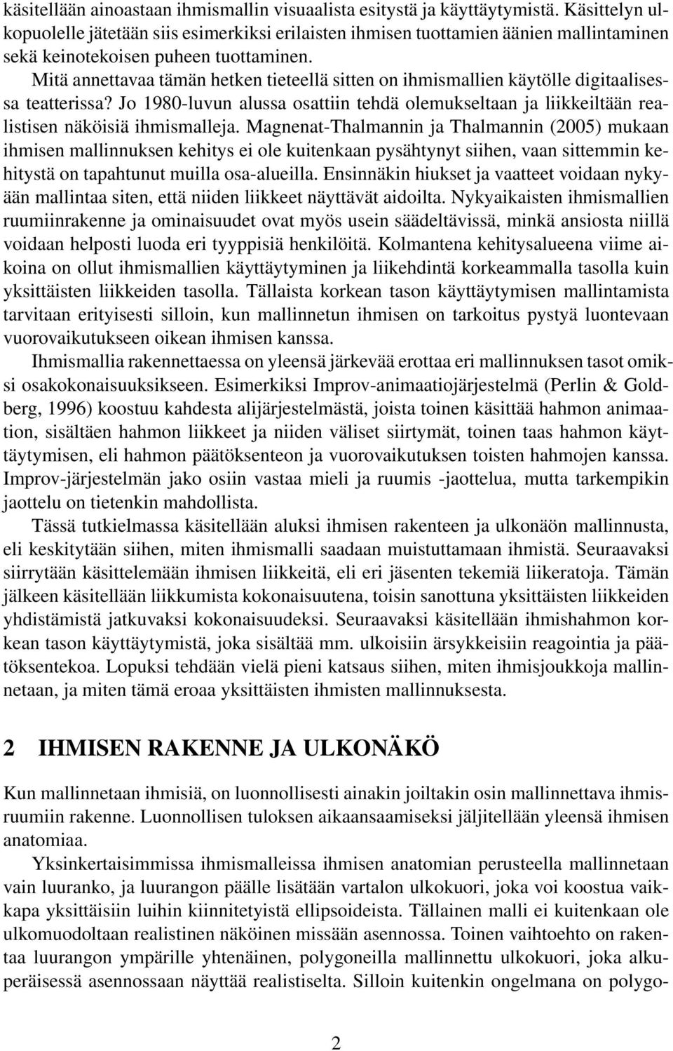 Mitä annettavaa tämän hetken tieteellä sitten on ihmismallien käytölle digitaalisessa teatterissa? Jo 1980-luvun alussa osattiin tehdä olemukseltaan ja liikkeiltään realistisen näköisiä ihmismalleja.
