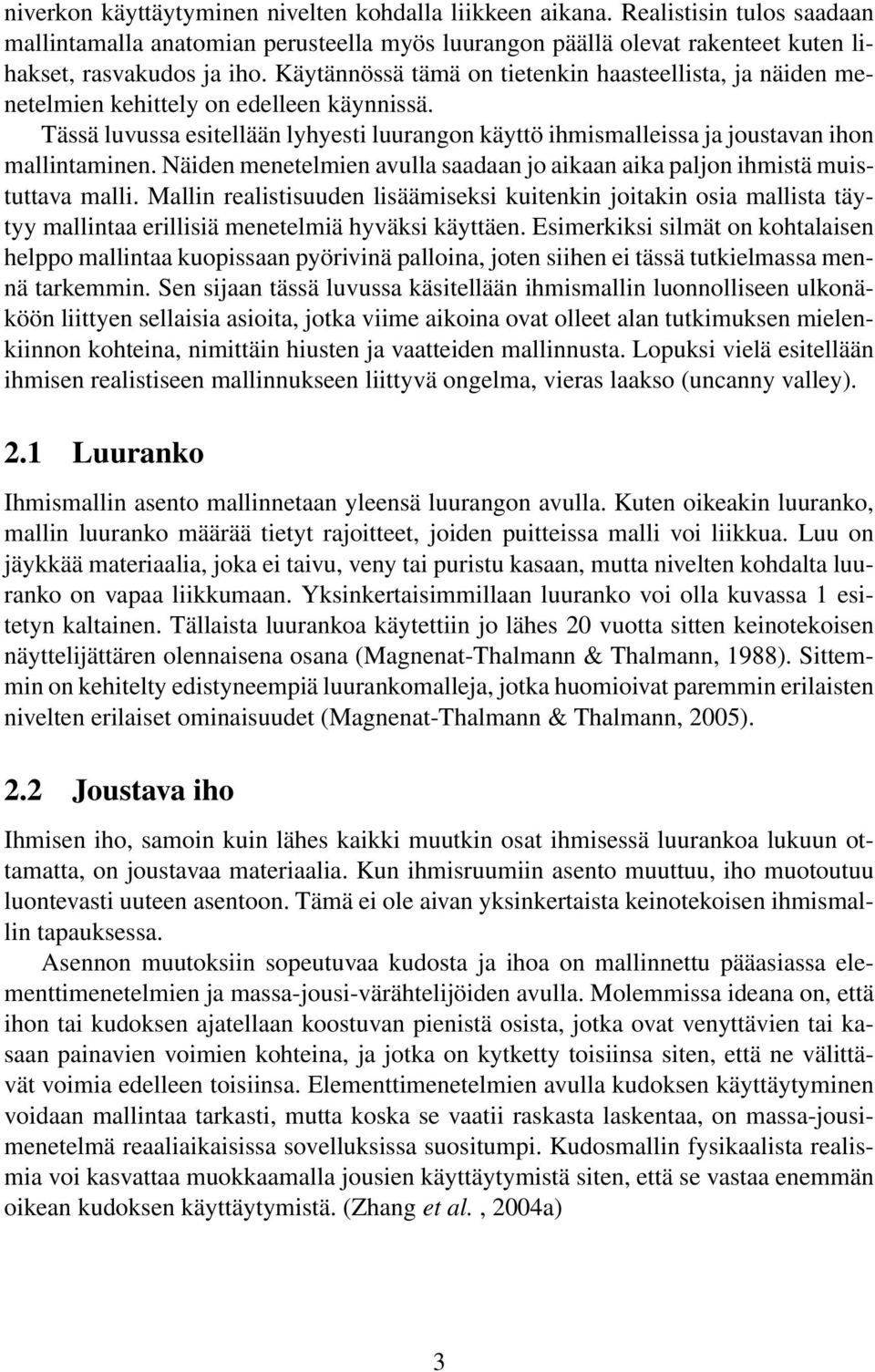 Näiden menetelmien avulla saadaan jo aikaan aika paljon ihmistä muistuttava malli.
