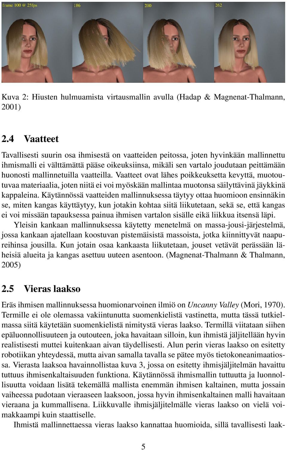 mallinnetuilla vaatteilla. Vaatteet ovat lähes poikkeuksetta kevyttä, muotoutuvaa materiaalia, joten niitä ei voi myöskään mallintaa muotonsa säilyttävinä jäykkinä kappaleina.