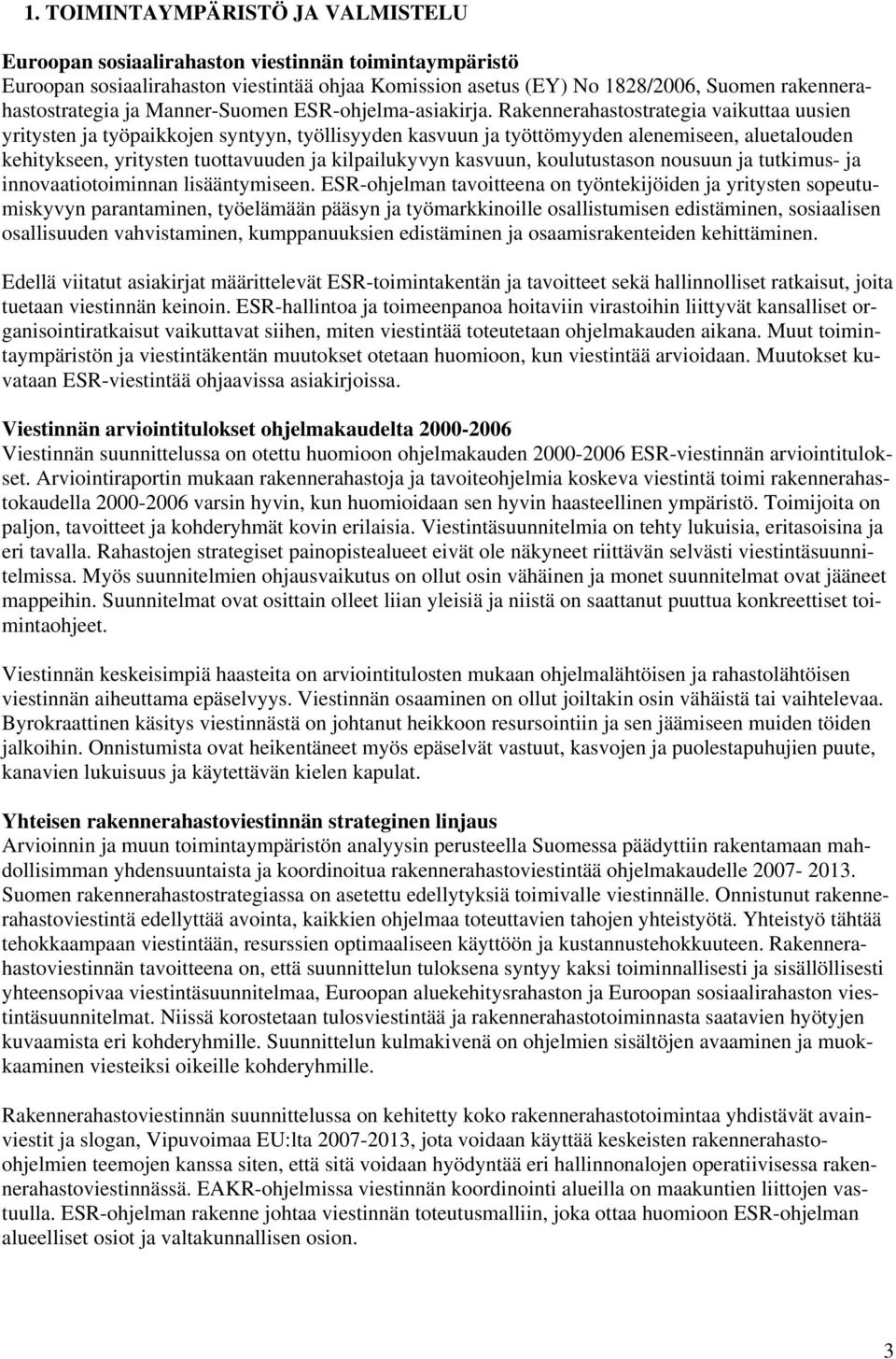 Rakennerahastostrategia vaikuttaa uusien yritysten ja työpaikkojen syntyyn, työllisyyden kasvuun ja työttömyyden alenemiseen, aluetalouden kehitykseen, yritysten tuottavuuden ja kilpailukyvyn