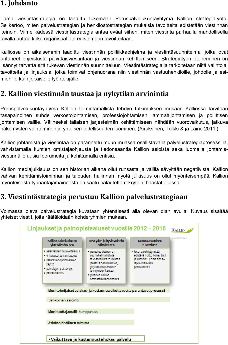 Viime kädessä viestintästrategia antaa eväät siihen, miten viestintä parhaalla mahdollisella tavalla auttaa koko organisaatiota edistämään tavoitteitaan.