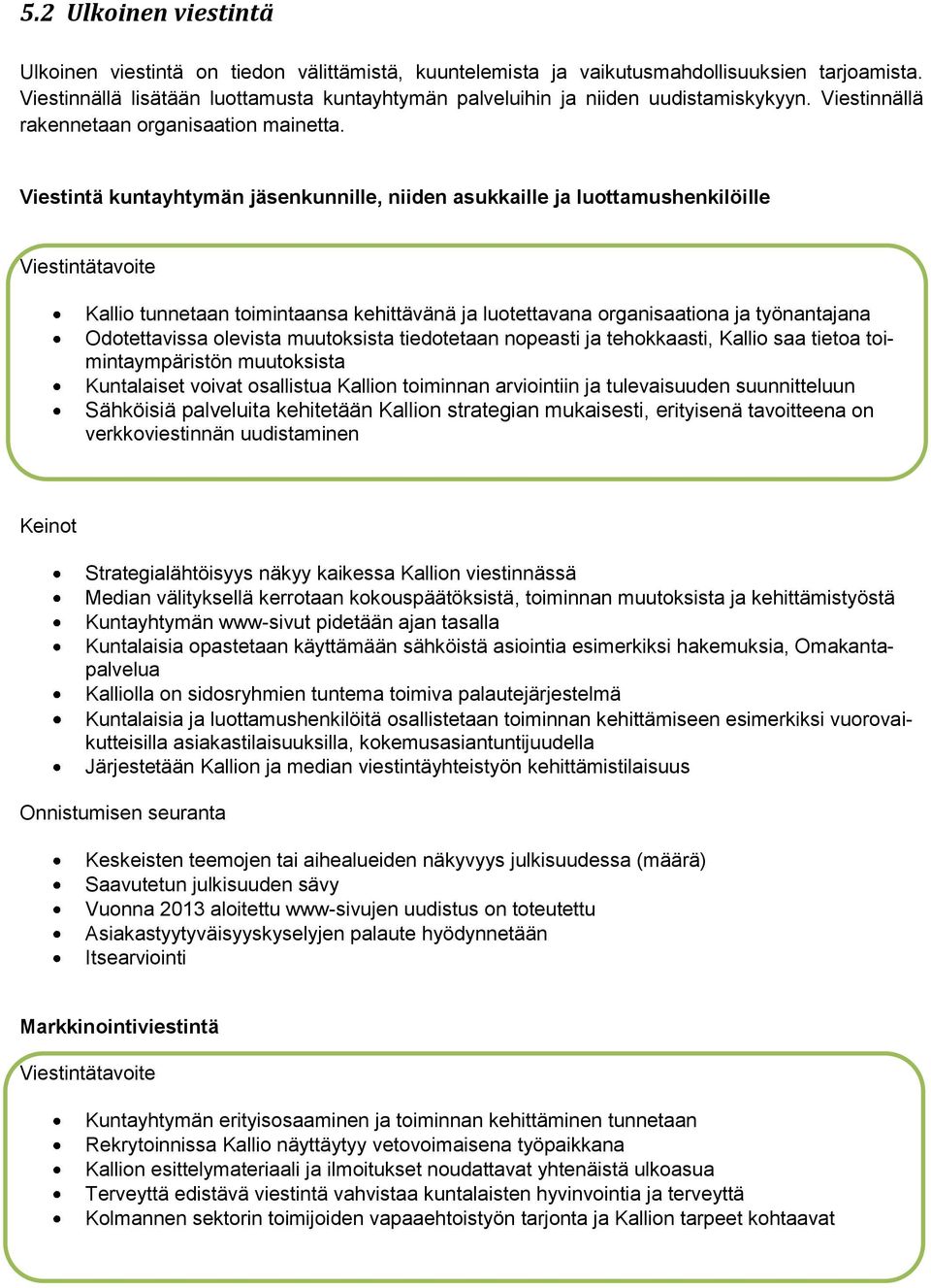 Viestintä kuntayhtymän jäsenkunnille, niiden asukkaille ja luottamushenkilöille Viestintätavoite Kallio tunnetaan toimintaansa kehittävänä ja luotettavana organisaationa ja työnantajana Odotettavissa