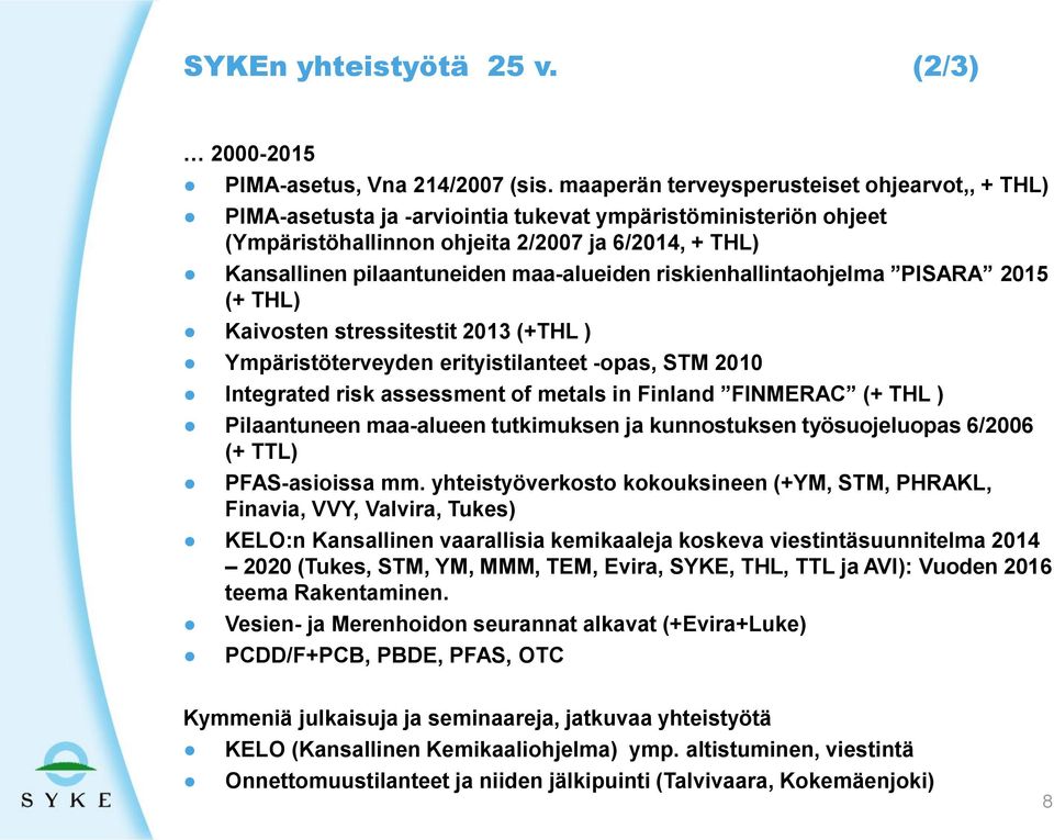 maa-alueiden riskienhallintaohjelma PISARA 2015 (+ THL) Kaivosten stressitestit 2013 (+THL ) Ympäristöterveyden erityistilanteet -opas, STM 2010 Integrated risk assessment of metals in Finland