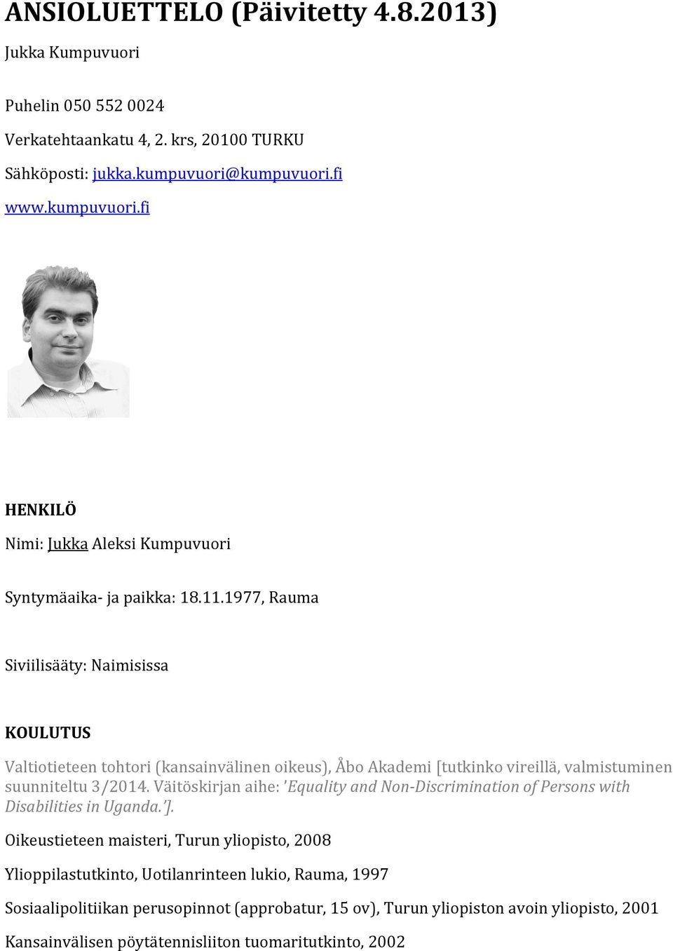 1977, Rauma Siviilisääty: Naimisissa KOULUTUS Valtiotieteen tohtori (kansainvälinen oikeus), Åbo Akademi [tutkinko vireillä, valmistuminen suunniteltu 3/2014.