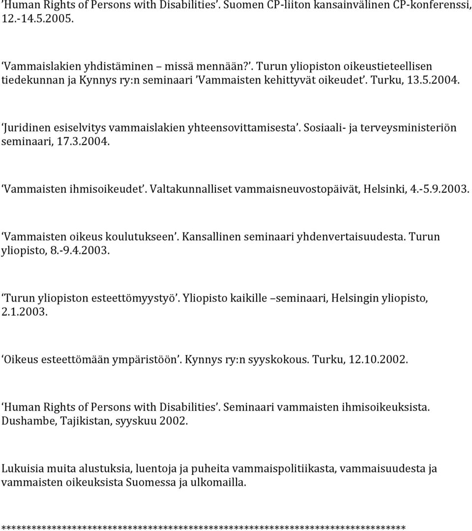 Sosiaali- ja terveysministeriön seminaari, 17.3.2004. Vammaisten ihmisoikeudet. Valtakunnalliset vammaisneuvostopäivät, Helsinki, 4.- 5.9.2003. Vammaisten oikeus koulutukseen.